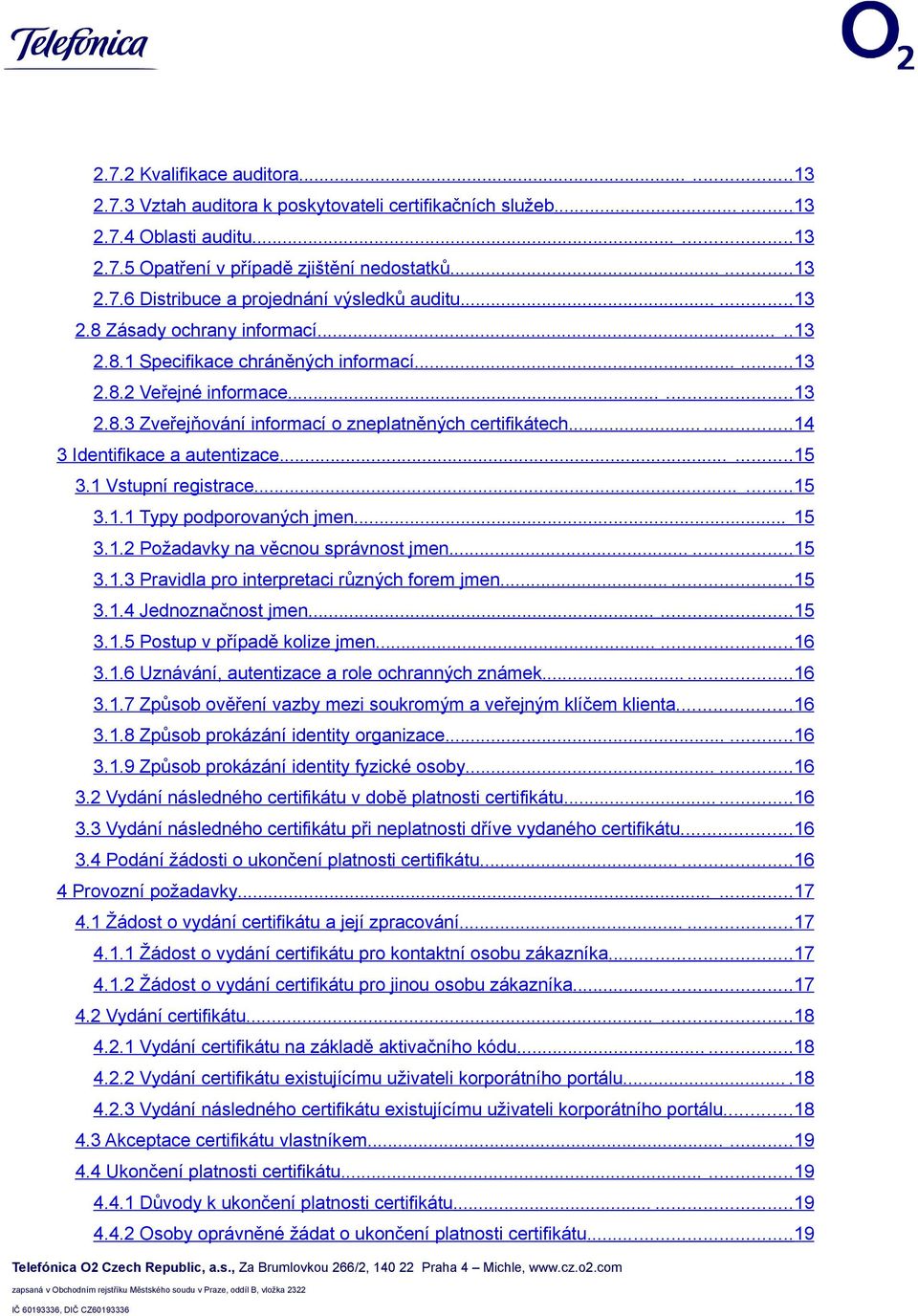 .....14 3 Identifikace a autentizace......15 3.1 Vstupní registrace......15 3.1.1 Typy podporovaných jmen... 15 3.1.2 Požadavky na věcnou správnost jmen......15 3.1.3 Pravidla pro interpretaci různých forem jmen.