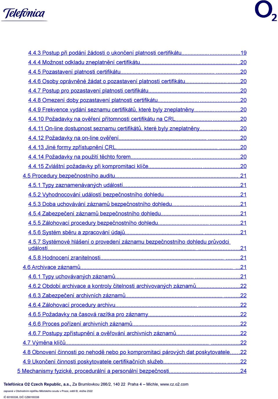 ..20 4.4.11 On-line dostupnost seznamu certifikátů, které byly zneplatněny....20 4.4.12 Požadavky na on-line ověření......20 4.4.13 Jiné formy zpřístupnění CRL......20 4.4.14 Požadavky na použití těchto forem.