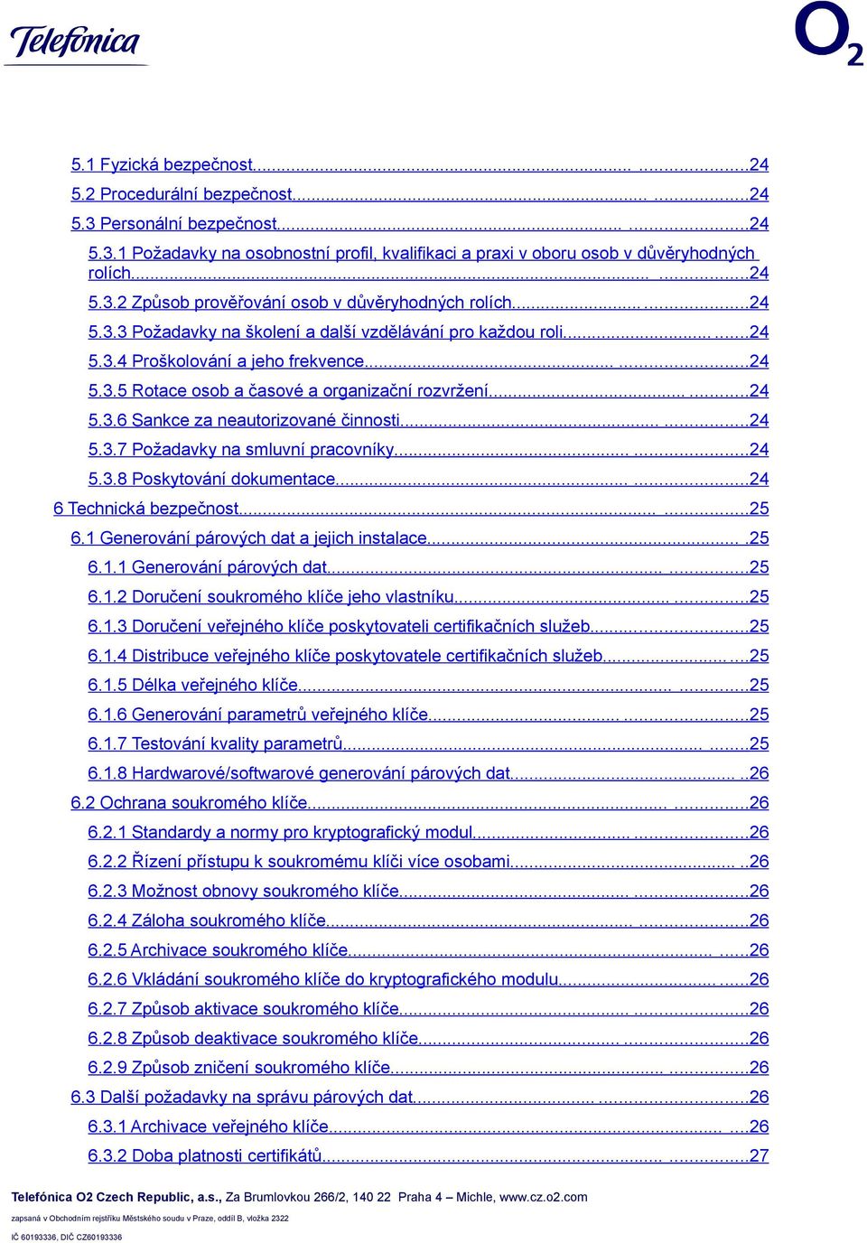 .....24 5.3.7 Požadavky na smluvní pracovníky......24 5.3.8 Poskytování dokumentace......24 6 Technická bezpečnost......25 6.1 Generování párových dat a jejich instalace....25 6.1.1 Generování párových dat......25 6.1.2 Doručení soukromého klíče jeho vlastníku.