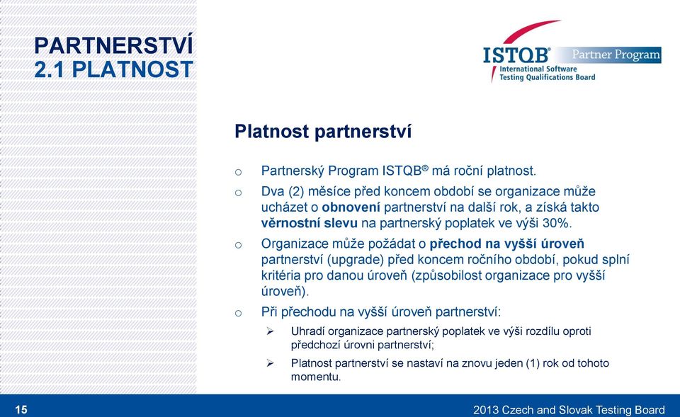 Organizace může pžádat přechd na vyšší úrveň partnerství (upgrade) před kncem rčníh bdbí, pkud splní kritéria pr danu úrveň (způsbilst rganizace pr vyšší