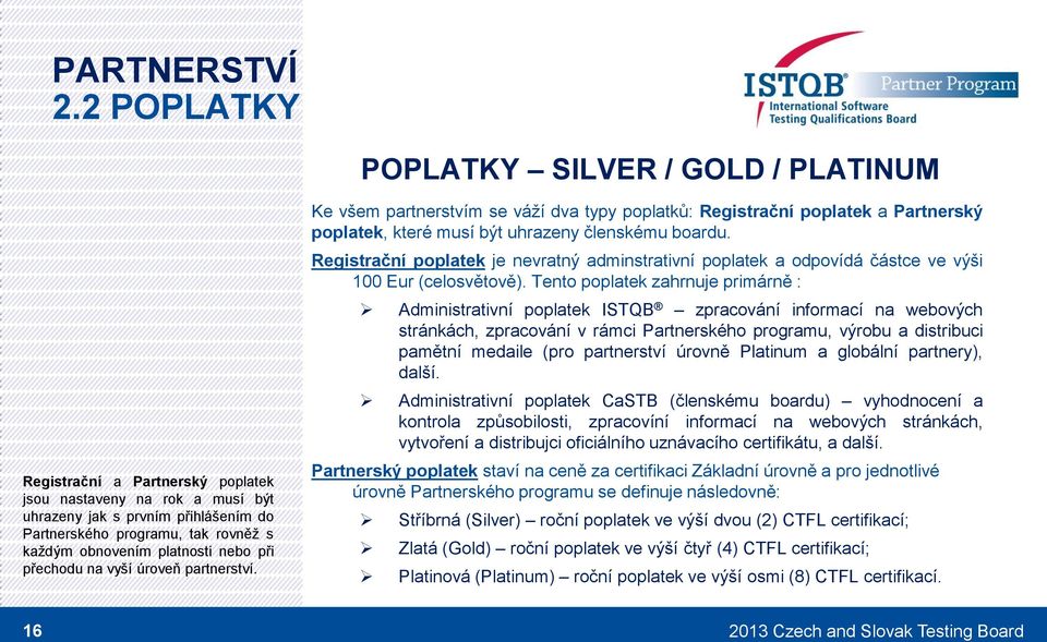 platnsti neb při přechdu na vyší úrveň partnerství. Ke všem partnerstvím se váží dva typy pplatků: Registrační pplatek a Partnerský pplatek, které musí být uhrazeny členskému bardu.