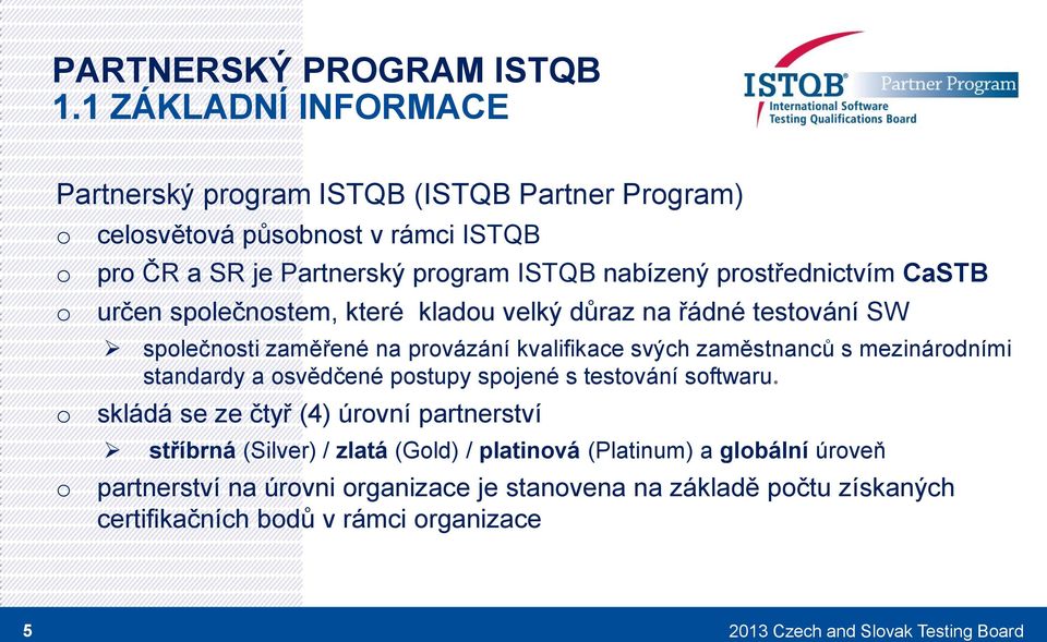 prstřednictvím CaSTB určen splečnstem, které kladu velký důraz na řádné testvání SW splečnsti zaměřené na prvázání kvalifikace svých zaměstnanců s mezinárdními