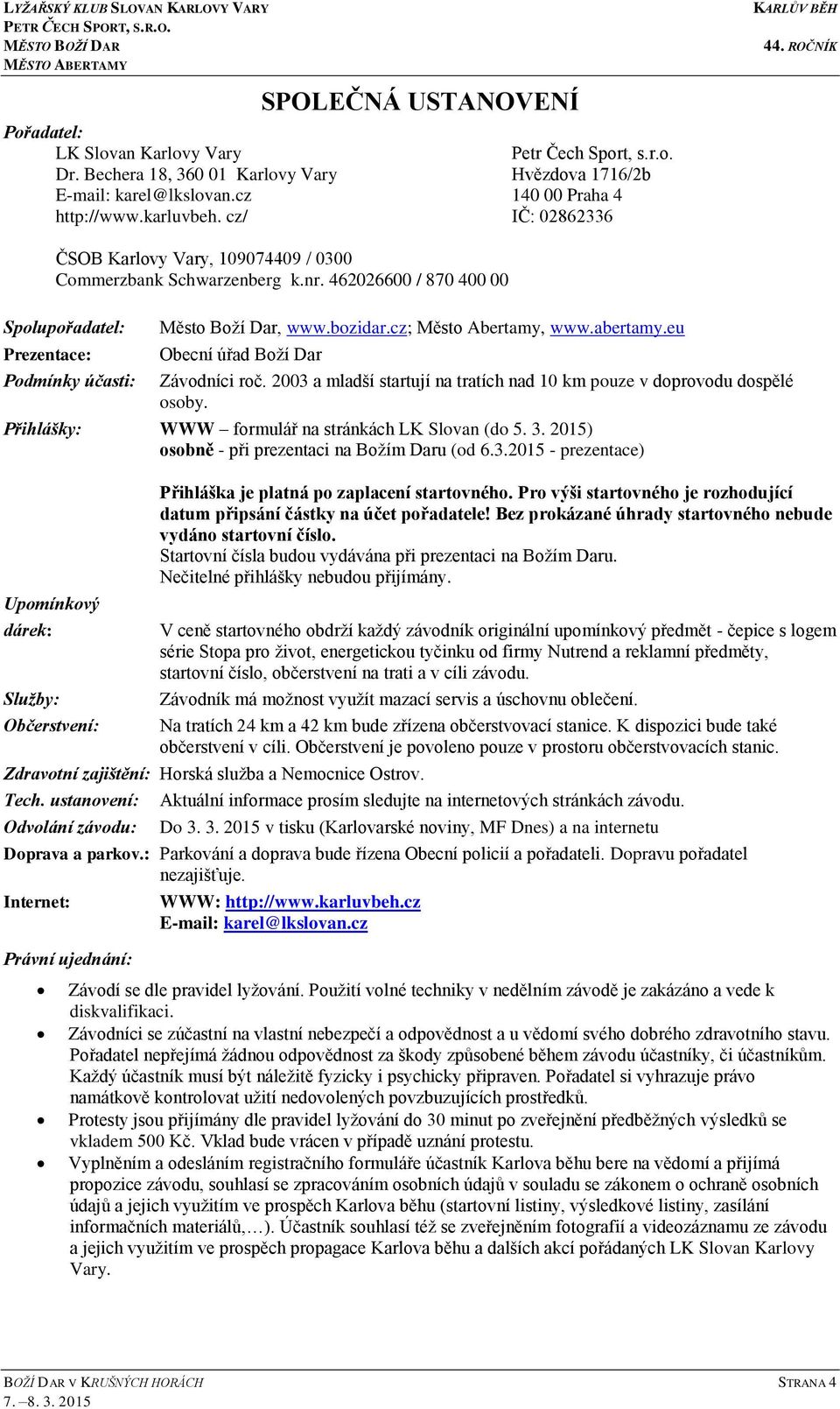 2003 a mladší ují na tratích nad 10 km pouze v doprovodu dospělé osoby. Přihlášky: WWW formulář na stránkách LK Slovan (do 5. 3. 2015) osobně - při prezentaci na Božím Daru (od 6.3.2015 - prezentace) Upomínkový dárek: Služby: Občerstvení: Přihláška je platná po zaplacení ovného.