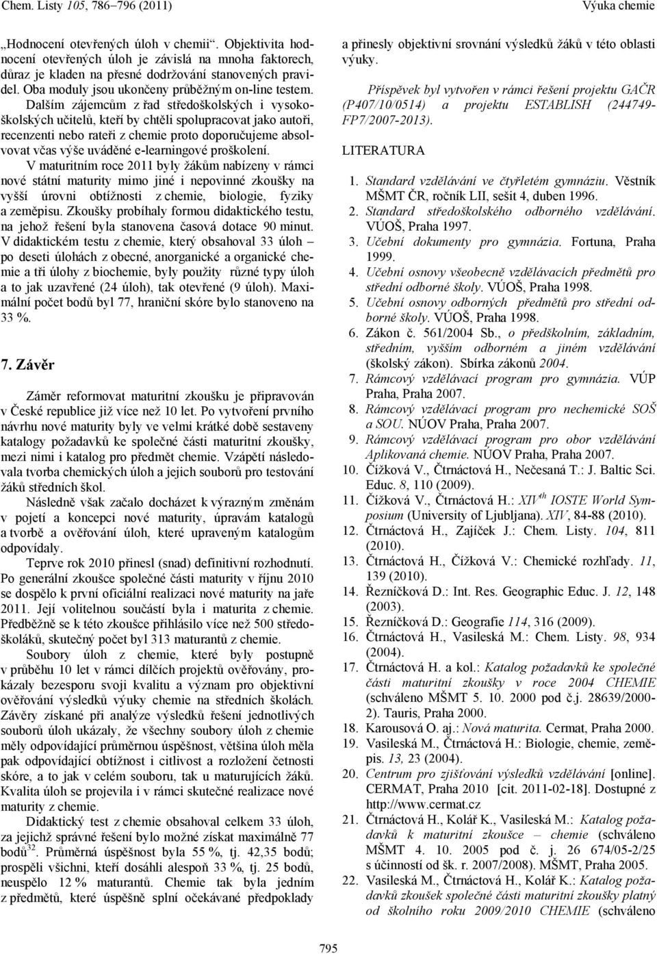 Dalším zájemcům z řad středoškolských i vysokoškolských učitelů, kteří by chtěli spolupracovat jako autoři, recenzenti nebo rateři z chemie proto doporučujeme absolvovat včas výše uváděné
