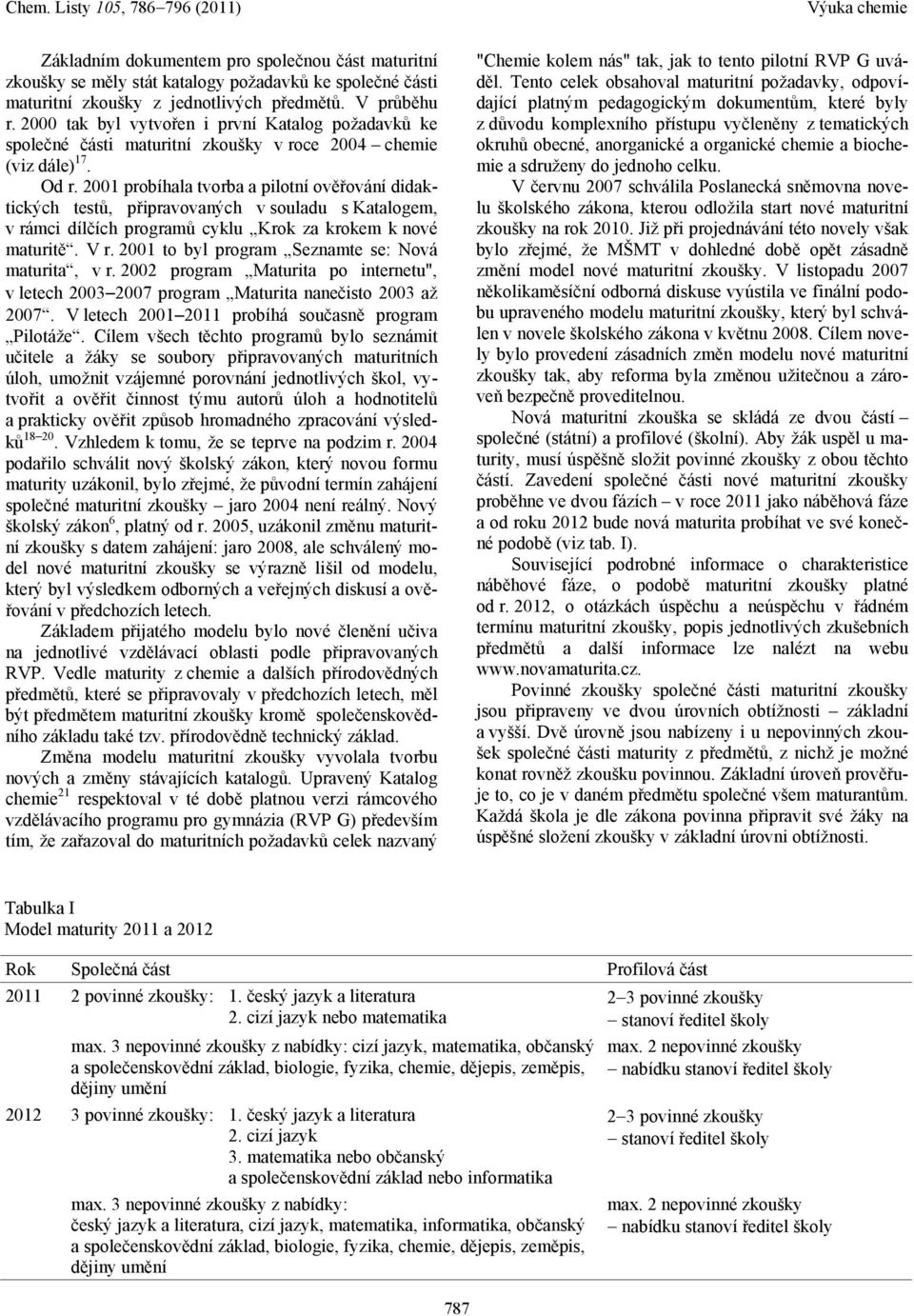 2001 probíhala tvorba a pilotní ověřování didaktických testů, připravovaných v souladu s Katalogem, v rámci dílčích programů cyklu Krok za krokem k nové maturitě. V r.