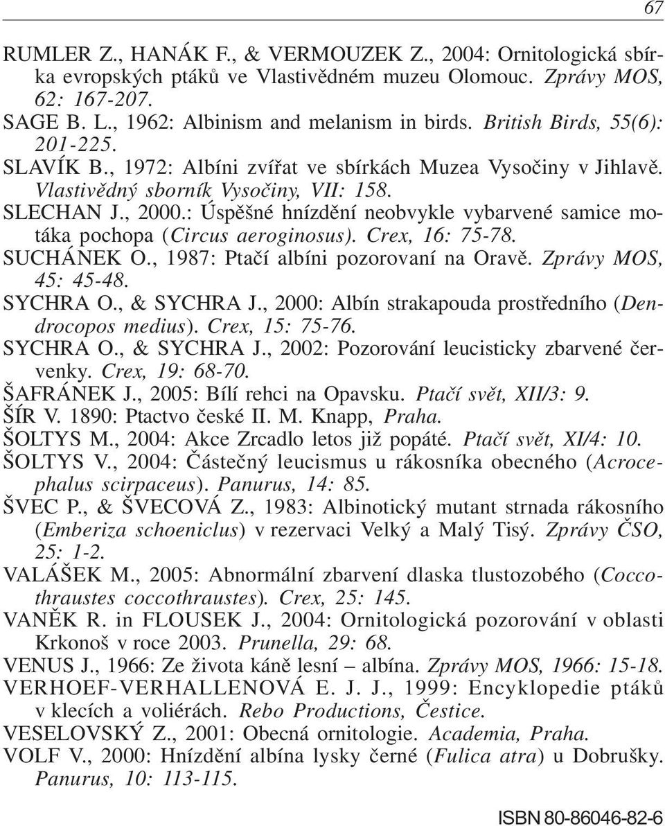 : Úspìšné hnízdìní neobvykle vybarvené samice motáka pochopa (Circus aeroginosus). Crex, 16: 75-78. SUCHÁNEK O., 1987: Ptaèí albíni pozorovaní na Oravì. Zprávy MOS, 45: 45-48. SYCHRA O., & SYCHRA J.