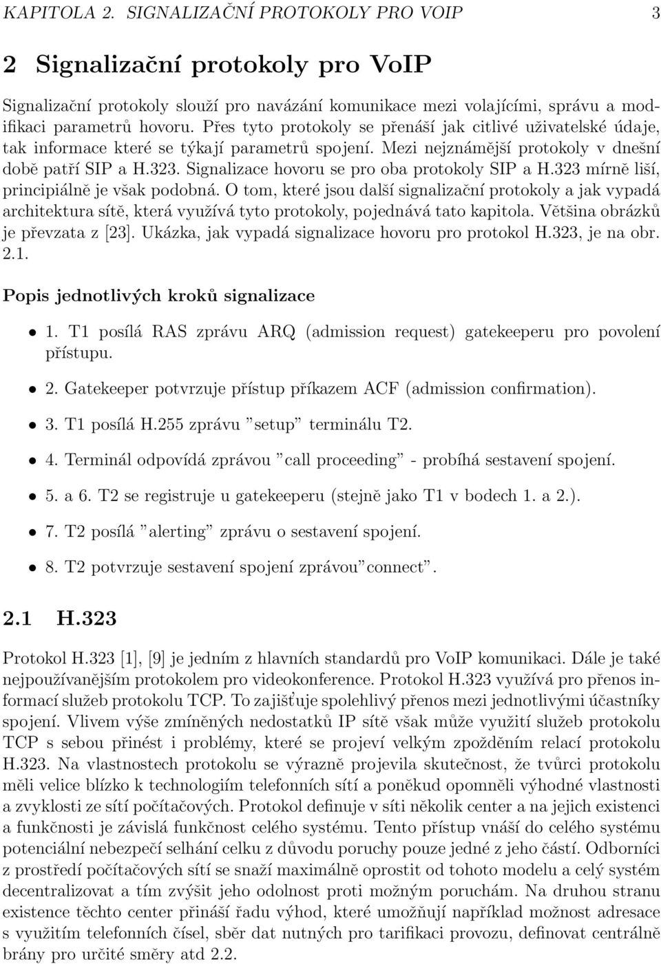 Signalizace hovoru se pro oba protokoly SIP a H.323 mírně liší, principiálně je však podobná.