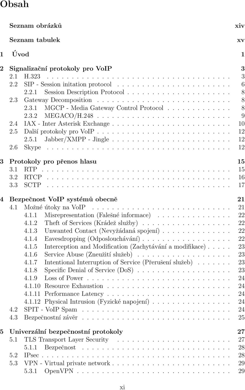 4 IAX - Inter Asterisk Exchange........................ 10 2.5 Další protokoly pro VoIP........................... 12 2.5.1 Jabber/XMPP - Jingle........................ 12 2.6 Skype.