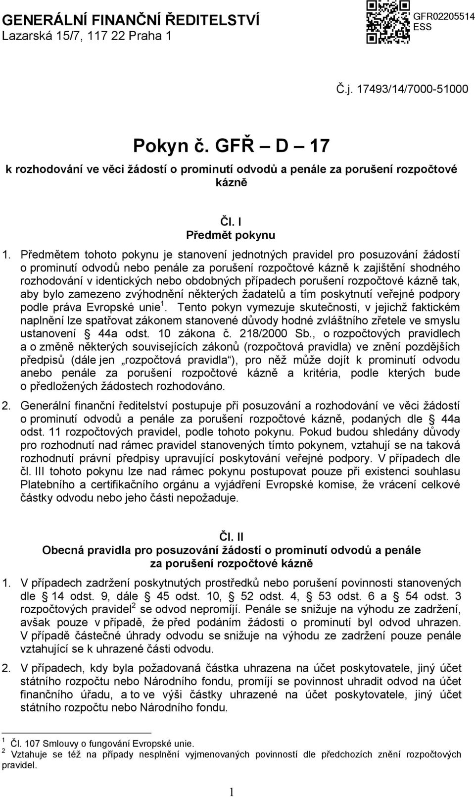 Předmětem tohoto pokynu je stanovení jednotných pravidel pro posuzování žádostí o prominutí odvodů nebo penále za porušení rozpočtové kázně k zajištění shodného rozhodování v identických nebo