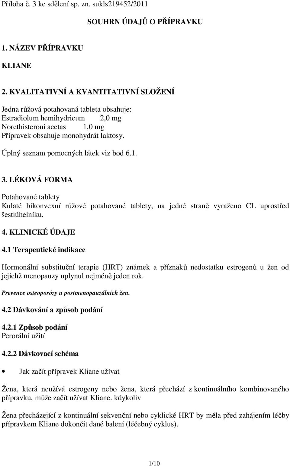 Úplný seznam pomocných látek viz bod 6.1. 3. LÉKOVÁ FORMA Potahované tablety Kulaté bikonvexní růžové potahované tablety, na jedné straně vyraženo CL uprostřed šestiúhelníku. 4. KLINICKÉ ÚDAJE 4.