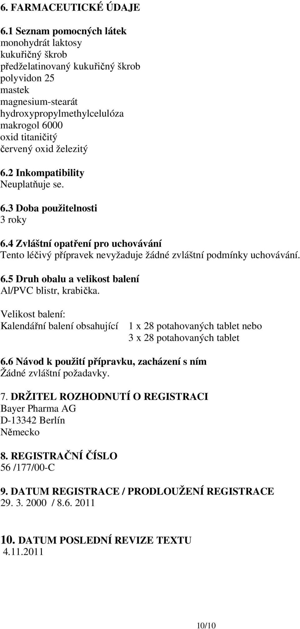 oxid železitý 6.2 Inkompatibility Neuplatňuje se. 6.3 Doba použitelnosti 3 roky 6.4 Zvláštní opatření pro uchovávání Tento léčivý přípravek nevyžaduje žádné zvláštní podmínky uchovávání. 6.5 Druh obalu a velikost balení Al/PVC blistr, krabička.