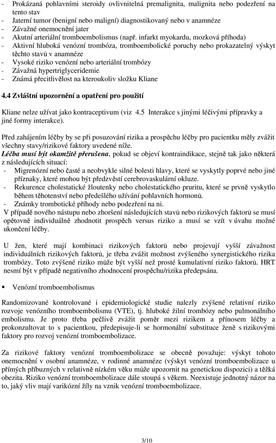 infarkt myokardu, mozková příhoda) - Aktivní hluboká venózní trombóza, tromboembolické poruchy nebo prokazatelný výskyt těchto stavů v anamnéze - Vysoké riziko venózní nebo arteriální trombózy -