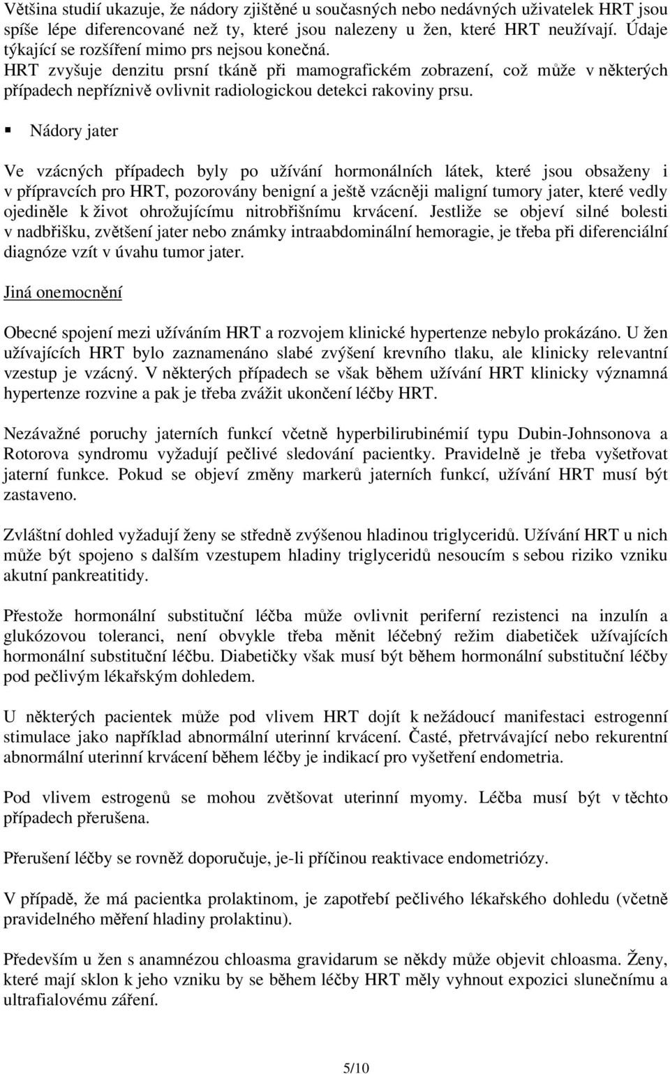 HRT zvyšuje denzitu prsní tkáně při mamografickém zobrazení, což může v některých případech nepříznivě ovlivnit radiologickou detekci rakoviny prsu.