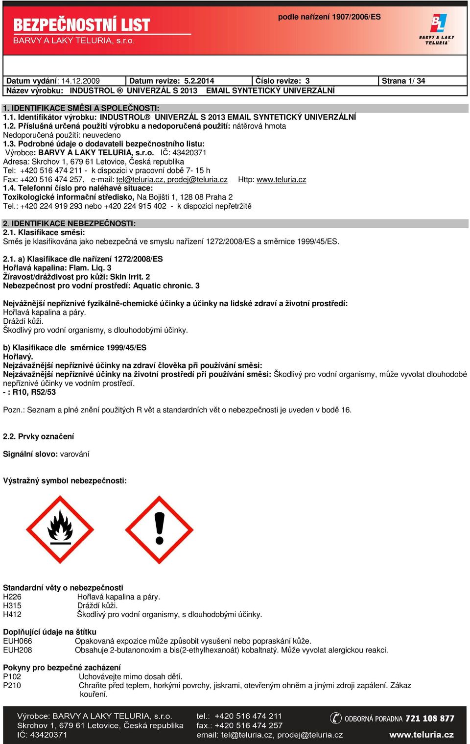 cz, prodej@teluria.cz Http: www.teluria.cz 1.4. Telefonní číslo pro naléhavé situace: Toxikologické informační středisko, Na Bojišti 1, 128 08 Praha 2 Tel.
