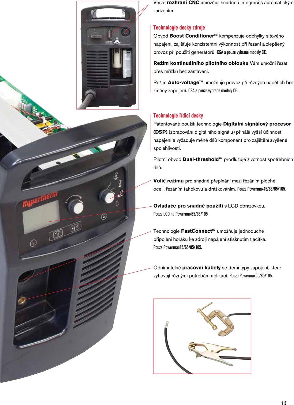 CSA a pouze vybrané modely CE. Režim kontinuálního pilotního oblouku Vám umožní řezat přes mřížku bez zastavení. Režim Auto-voltage umožňuje provoz při různých napětích bez změny zapojení.