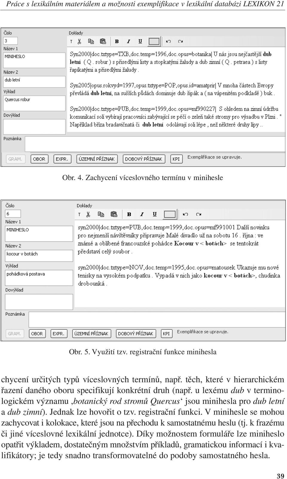 u lexému dub v terminologickém významu,botanický rod stromů Quercus jsou minihesla pro dub letní a dub zimní). Jednak lze hovořit o tzv. registrační funkci.