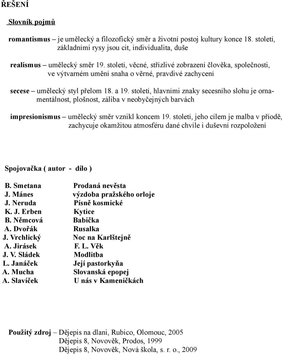 století, hlavními znaky secesního slohu je ornamentálnost, plošnost, záliba v neobyčejných barvách impresionismus umělecký směr vznikl koncem 19.