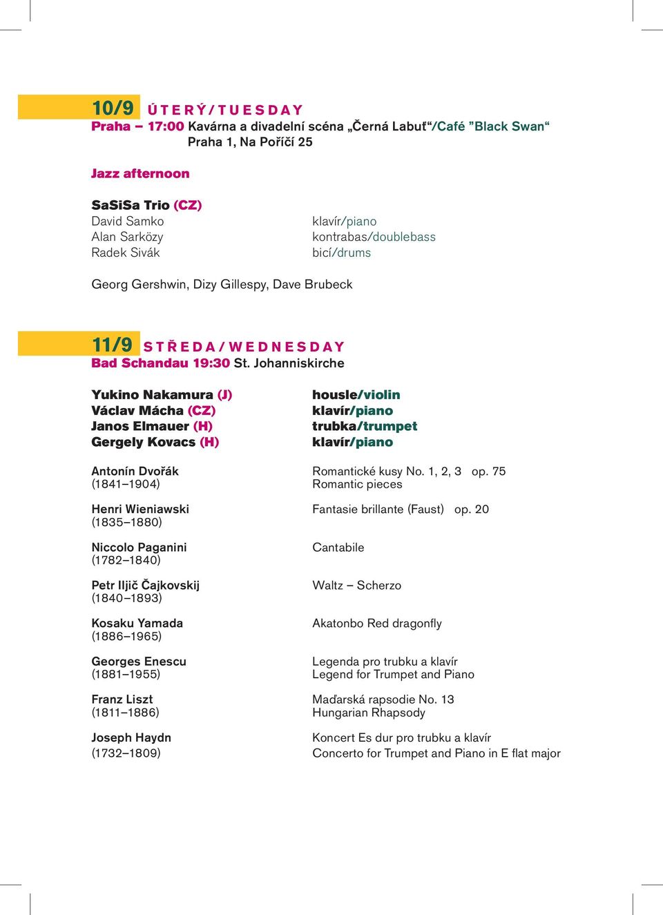 Johanniskirche Yukino Nakamura (J) Václav Mácha (CZ) Janos Elmauer (H) Gergely Kovacs (H) housle/violin klavír/piano trubka/trumpet klavír/piano Antonín Dvořák Romantické kusy No. 1, 2, 3 op.