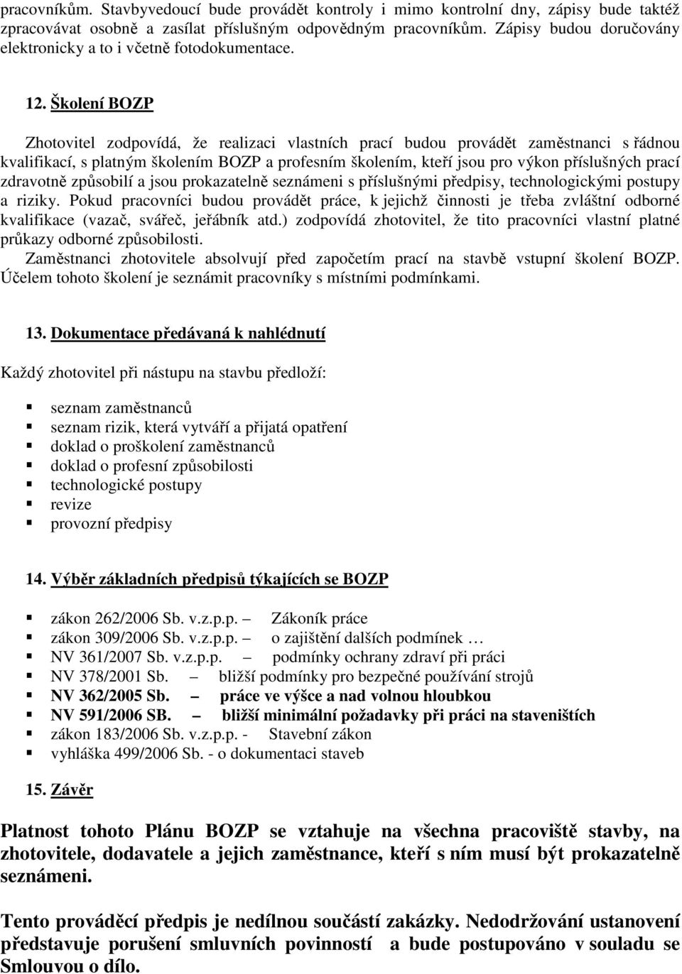 Školení BOZP Zhotovitel zodpovídá, že realizaci vlastních prací budou provádět zaměstnanci s řádnou kvalifikací, s platným školením BOZP a profesním školením, kteří jsou pro výkon příslušných prací