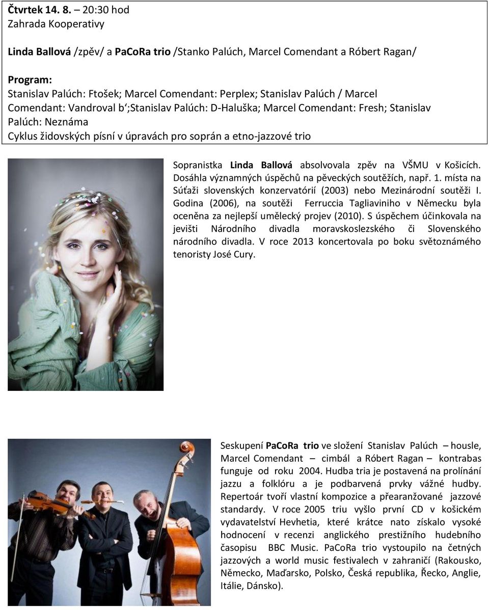 Comendant: Vandroval b ;Stanislav Palúch: D-Haluška; Marcel Comendant: Fresh; Stanislav Palúch: Neznáma Cyklus židovských písní v úpravách pro soprán a etno-jazzové trio Sopranistka Linda Ballová