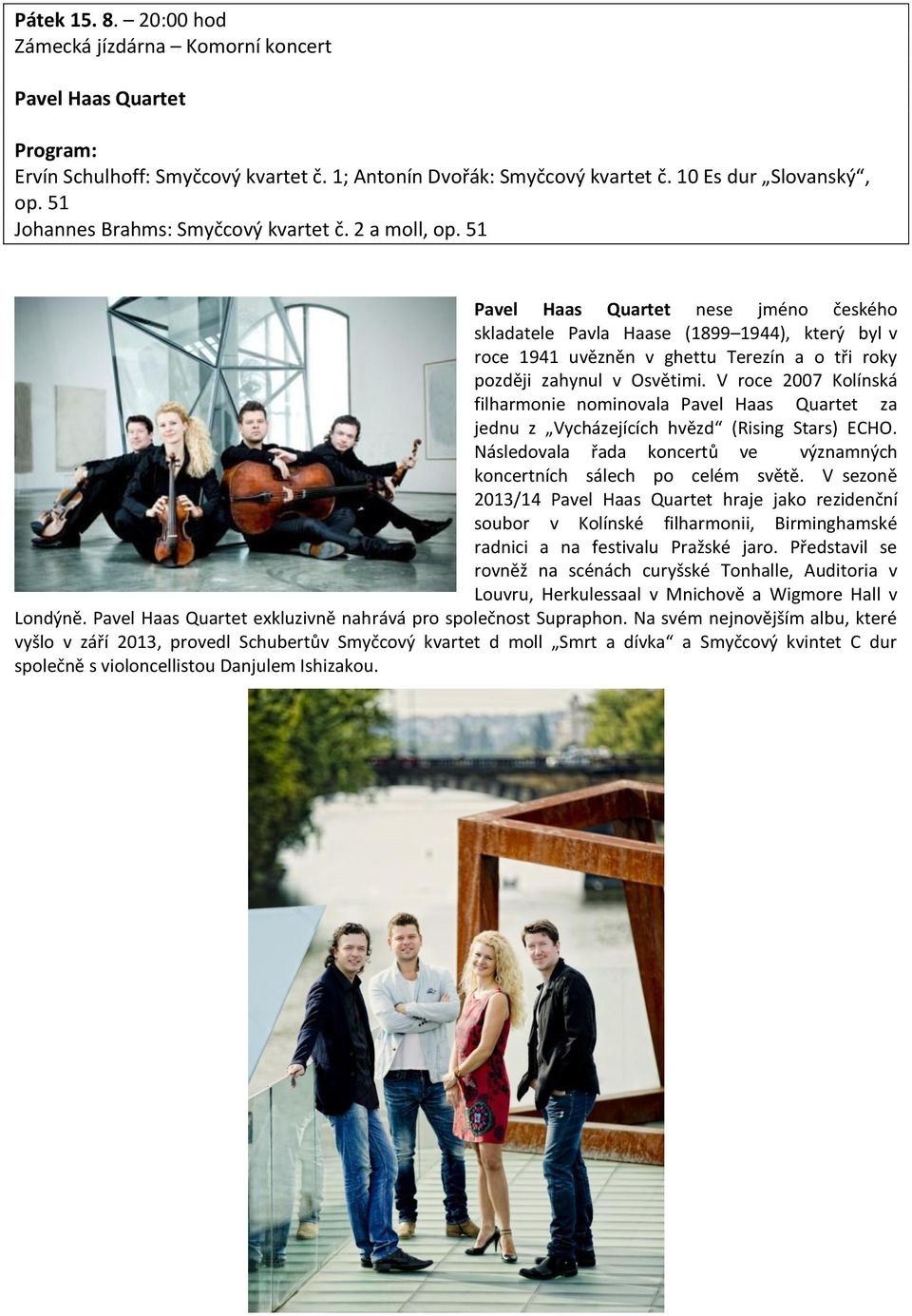 51 Pavel Haas Quartet nese jméno českého skladatele Pavla Haase (1899 1944), který byl v roce 1941 uvězněn v ghettu Terezín a o tři roky později zahynul v Osvětimi.