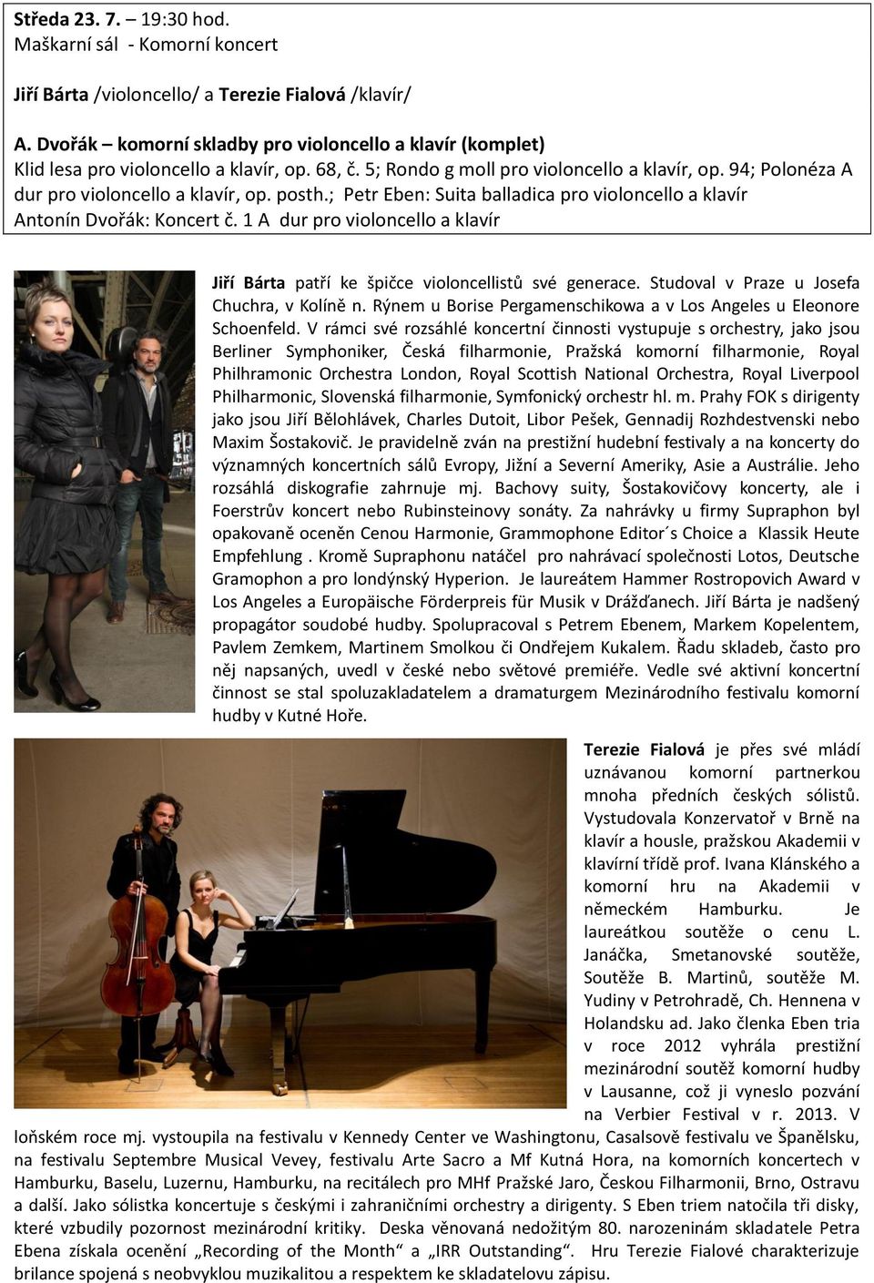 posth.; Petr Eben: Suita balladica pro violoncello a klavír Antonín Dvořák: Koncert č. 1 A dur pro violoncello a klavír Jiří Bárta patří ke špičce violoncellistů své generace.
