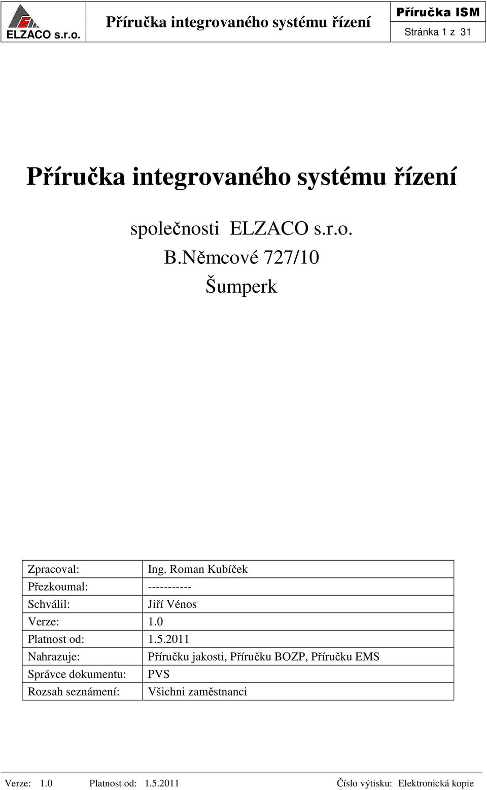 Roman Kubíček Přezkoumal: ----------- Schválil: Jiří Vénos Verze: 1.