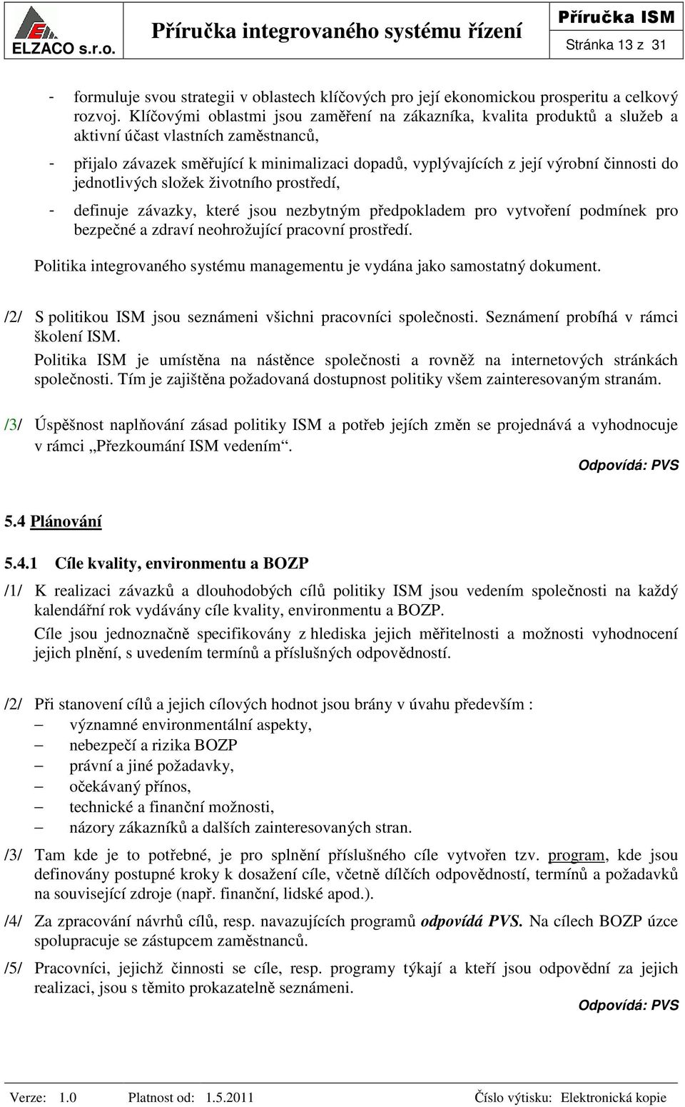 činnosti do jednotlivých složek životního prostředí, - definuje závazky, které jsou nezbytným předpokladem pro vytvoření podmínek pro bezpečné a zdraví neohrožující pracovní prostředí.