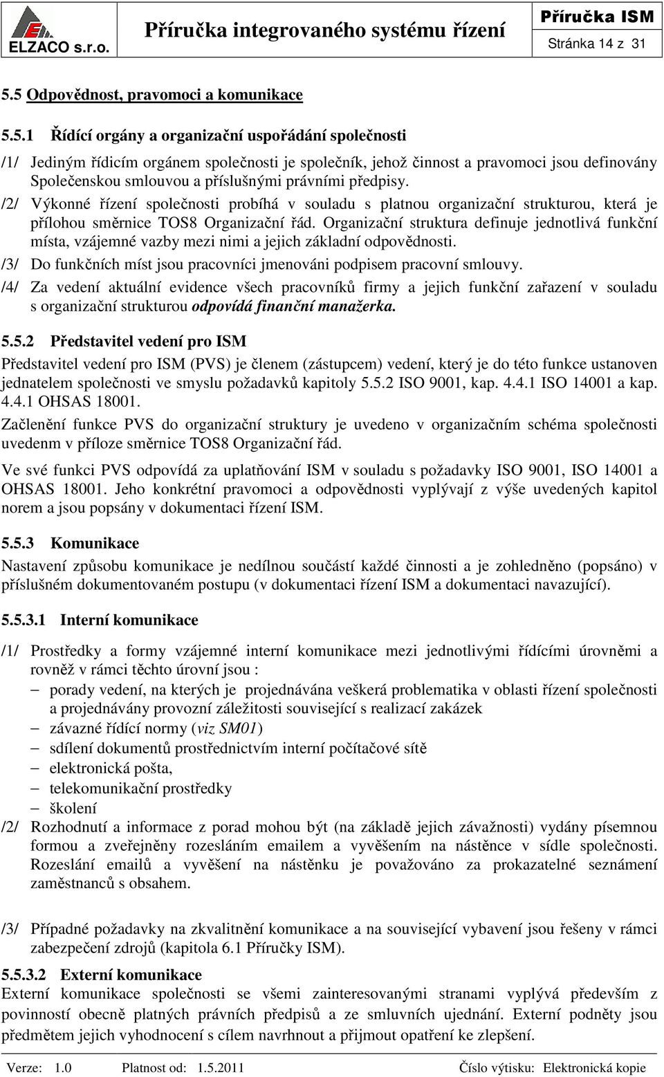 Společenskou smlouvou a příslušnými právními předpisy. /2/ Výkonné řízení společnosti probíhá v souladu s platnou organizační strukturou, která je přílohou směrnice TOS8 Organizační řád.