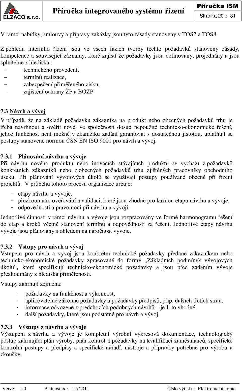 hlediska : technického provedení, termínů realizace, zabezpečení přiměřeného zisku, zajištění ochrany ŽP a BOZP 7.