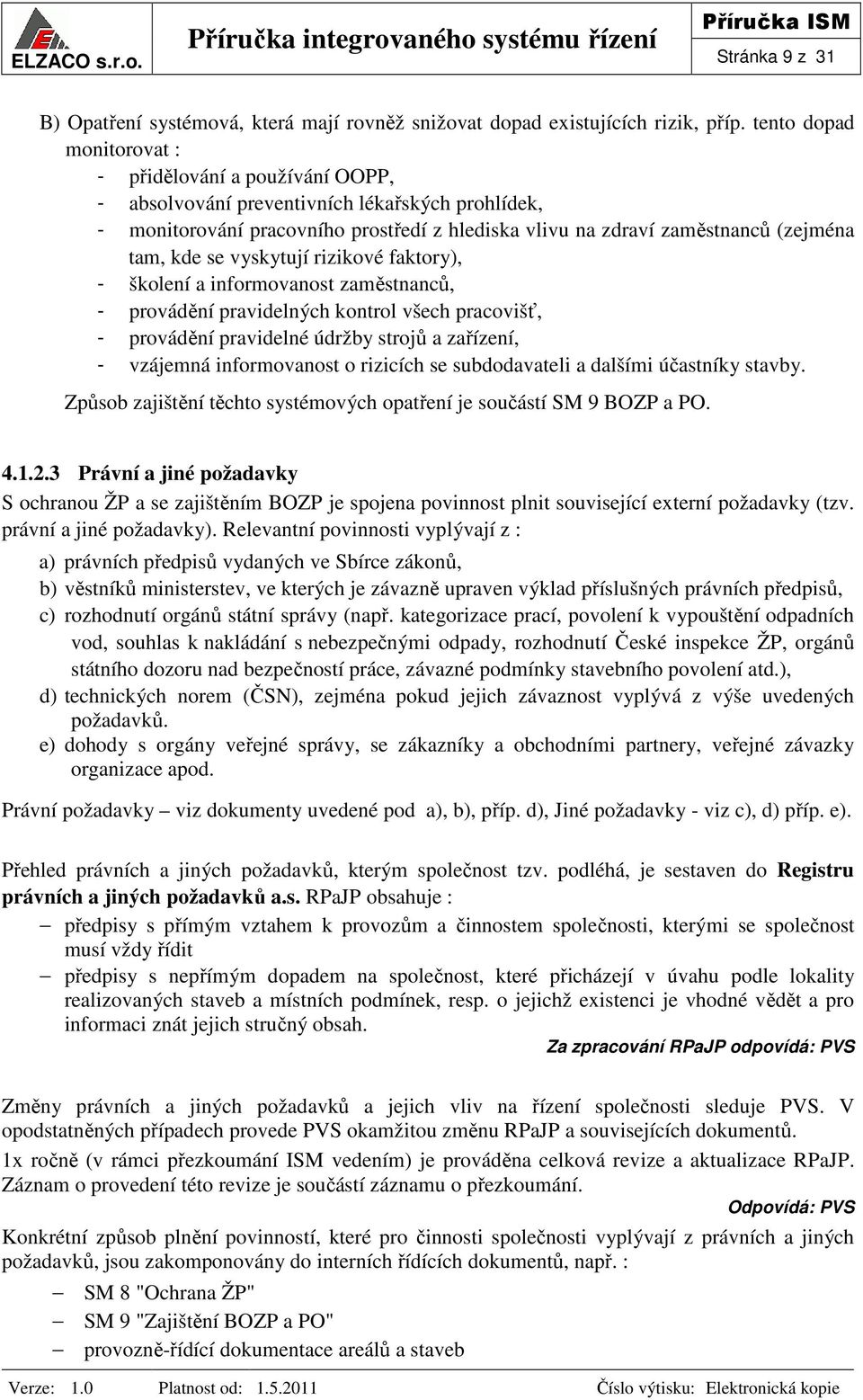 kde se vyskytují rizikové faktory), - školení a informovanost zaměstnanců, - provádění pravidelných kontrol všech pracovišť, - provádění pravidelné údržby strojů a zařízení, - vzájemná informovanost