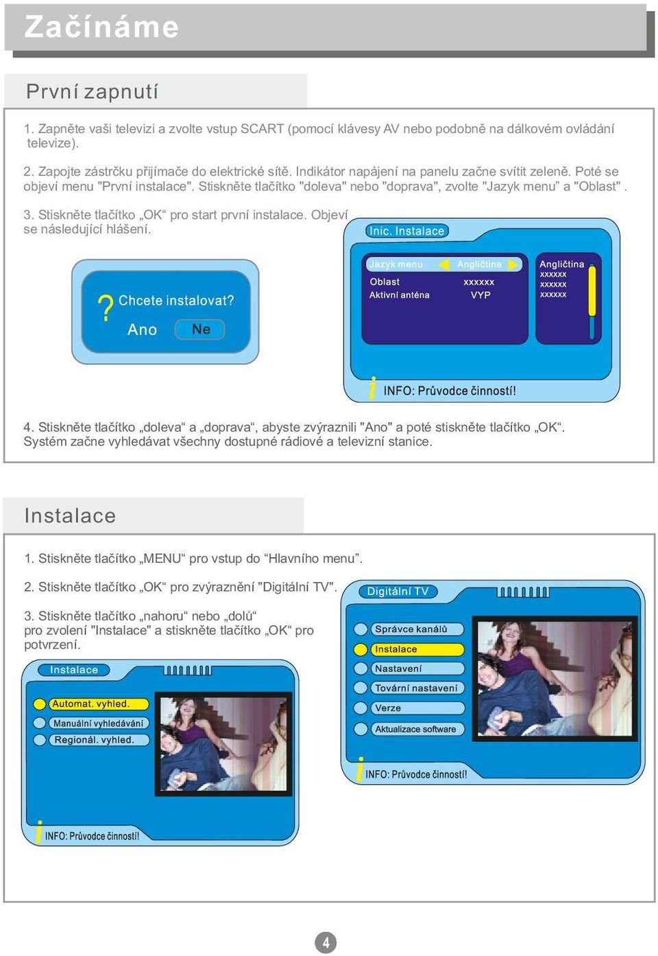 Stiskněte tlačítko OK pro start první instalace. Objeví se následující hlášení. Do you want to install? Yes 4.