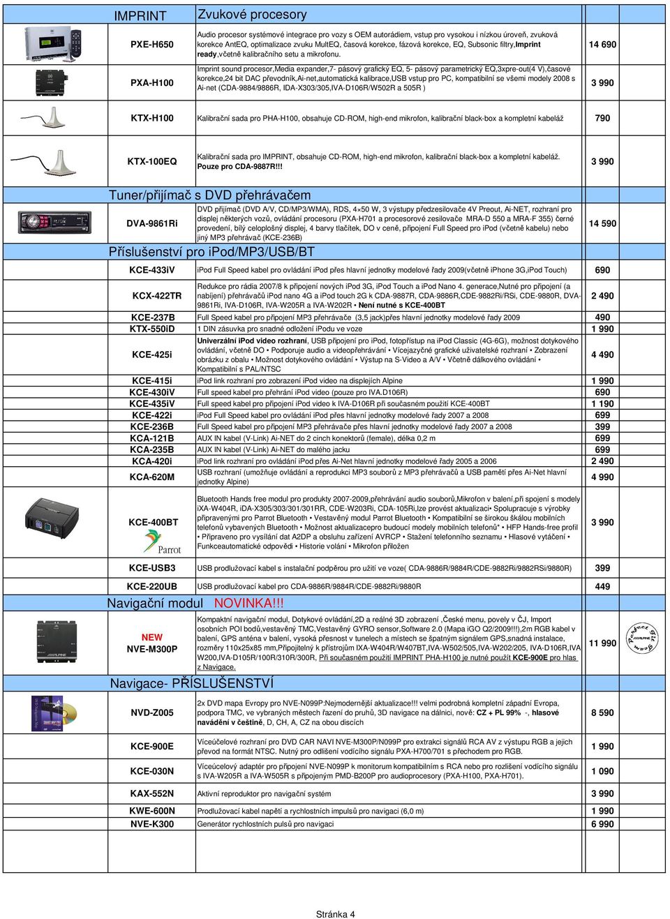 Imprint sound procesor,media expander,7- pásový grafický EQ, 5- pásový parametrický EQ,3xpre-out(4 V),časové korekce,24 bit DAC převodník,ai-net,automatická kalibrace,usb vstup pro PC, kompatibilní