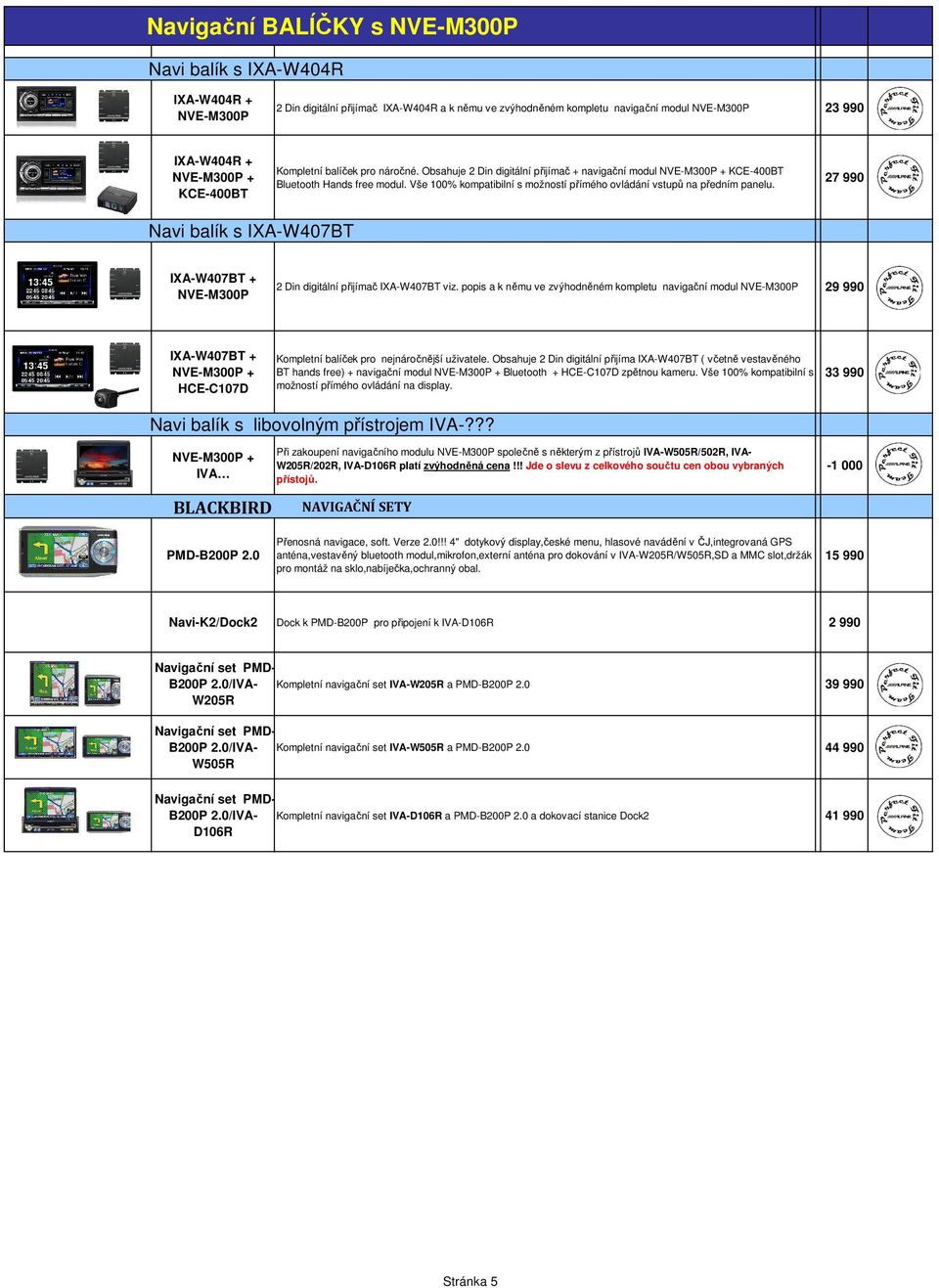 Vše 100% kompatibilní s možností přímého ovládání vstupů na předním panelu. 27 990 Navi balík s IXA-W407BT IXA-W407BT + NVE-M300P 2 Din digitální přijímač IXA-W407BT viz.
