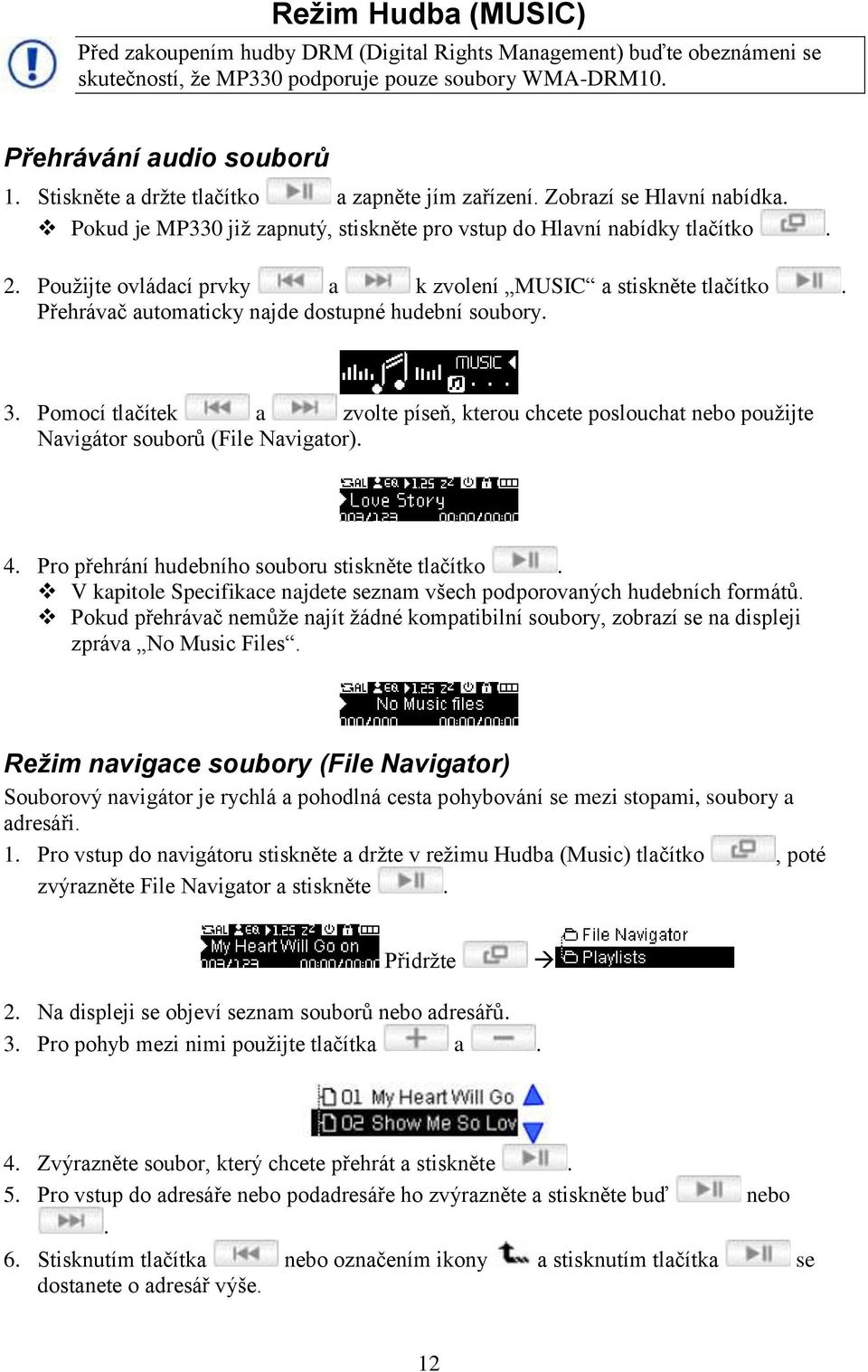 Pouţijte ovládací prvky a k zvolení MUSIC a stiskněte tlačítko. Přehrávač automaticky najde dostupné hudební soubory. 3.