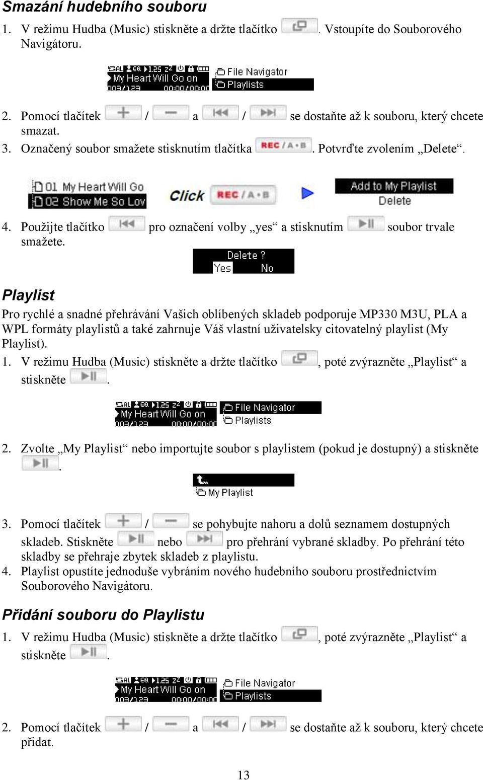 Playlist Pro rychlé a snadné přehrávání Vašich oblíbených skladeb podporuje MP330 M3U, PLA a WPL formáty playlistů a také zahrnuje Váš vlastní uţivatelsky citovatelný playlist (My Playlist). 1.