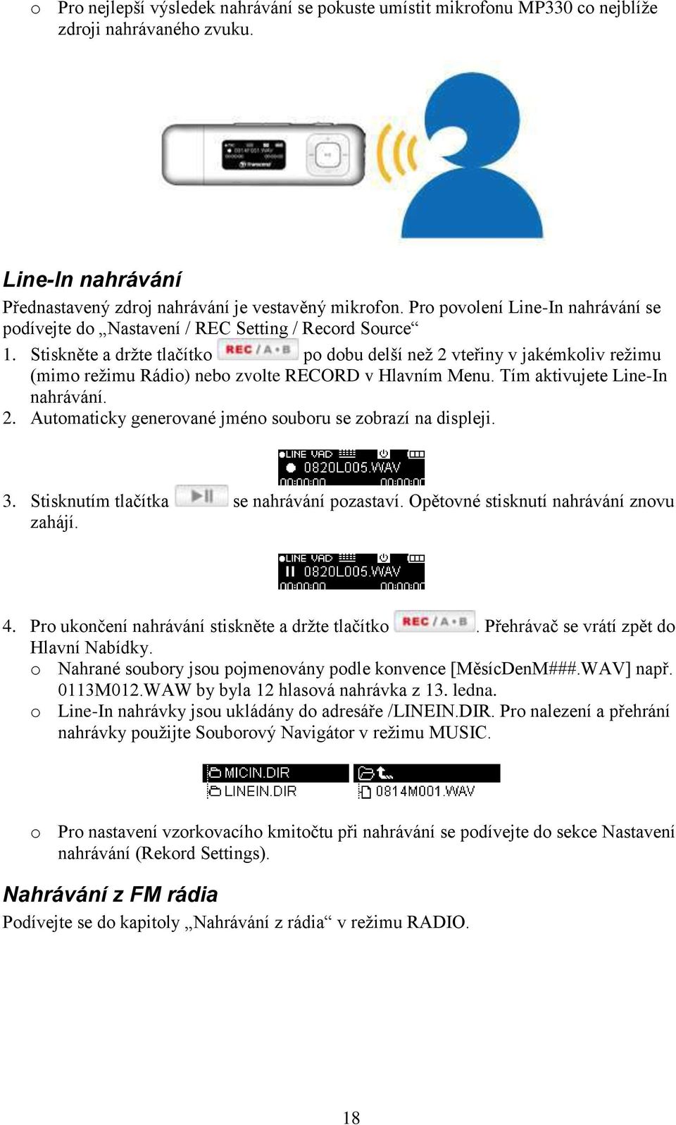 Stiskněte a drţte tlačítko po dobu delší neţ 2 vteřiny v jakémkoliv reţimu (mimo reţimu Rádio) nebo zvolte RECORD v Hlavním Menu. Tím aktivujete Line-In nahrávání. 2. Automaticky generované jméno souboru se zobrazí na displeji.