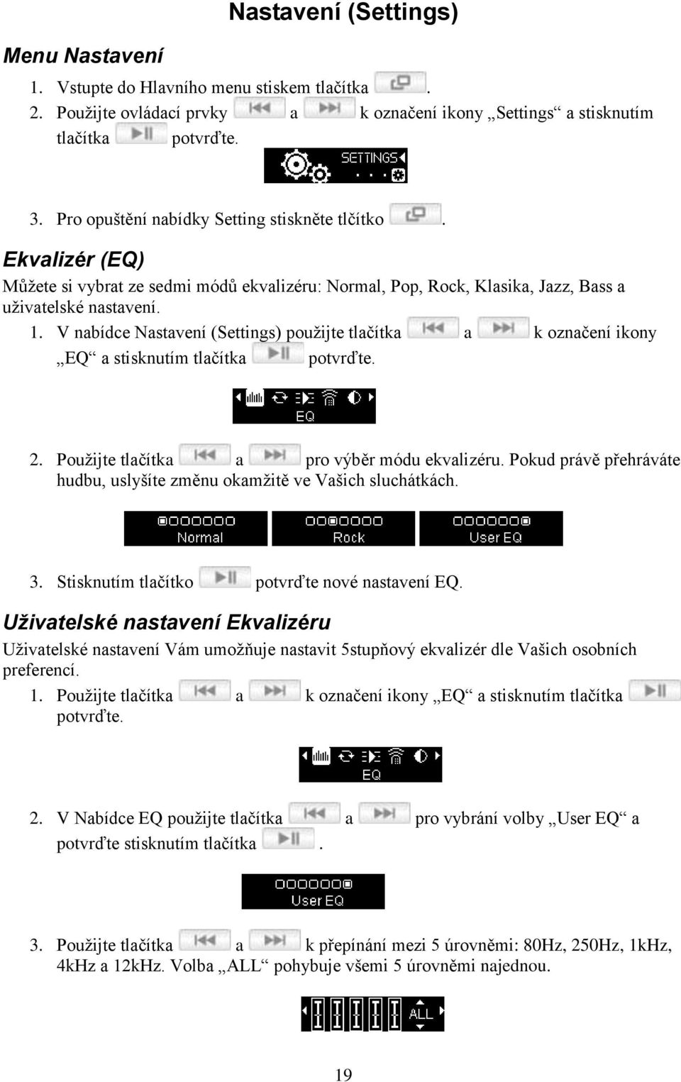 V nabídce Nastavení (Settings) pouţijte tlačítka a k označení ikony EQ a stisknutím tlačítka potvrďte. 2. Pouţijte tlačítka a pro výběr módu ekvalizéru.