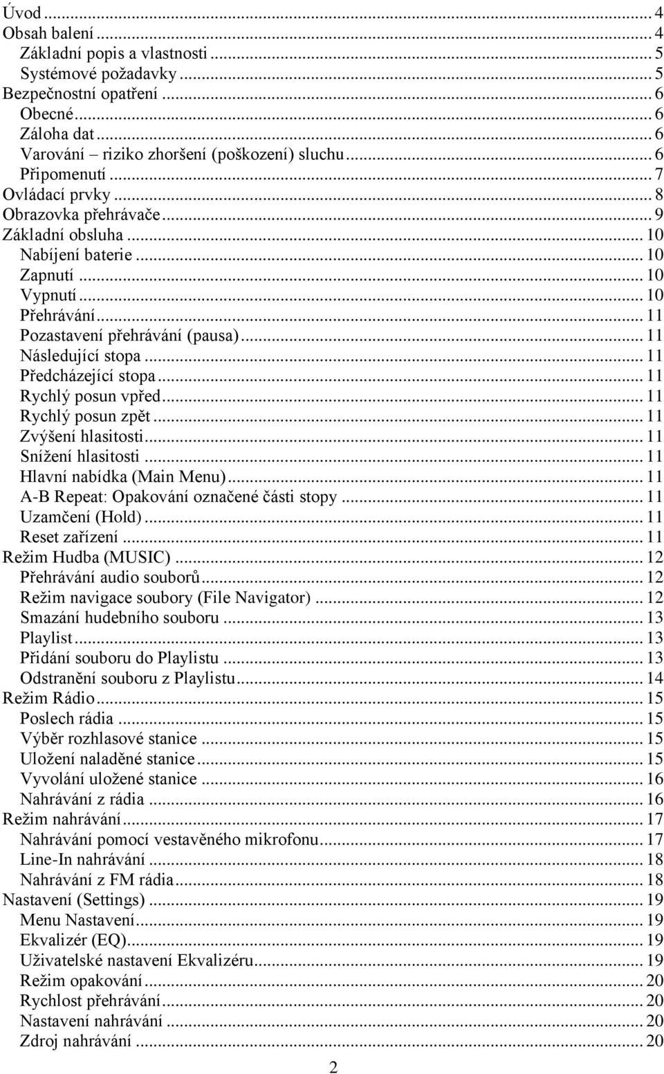 .. 11 Předcházející stopa... 11 Rychlý posun vpřed... 11 Rychlý posun zpět... 11 Zvýšení hlasitosti... 11 Sníţení hlasitosti... 11 Hlavní nabídka (Main Menu).