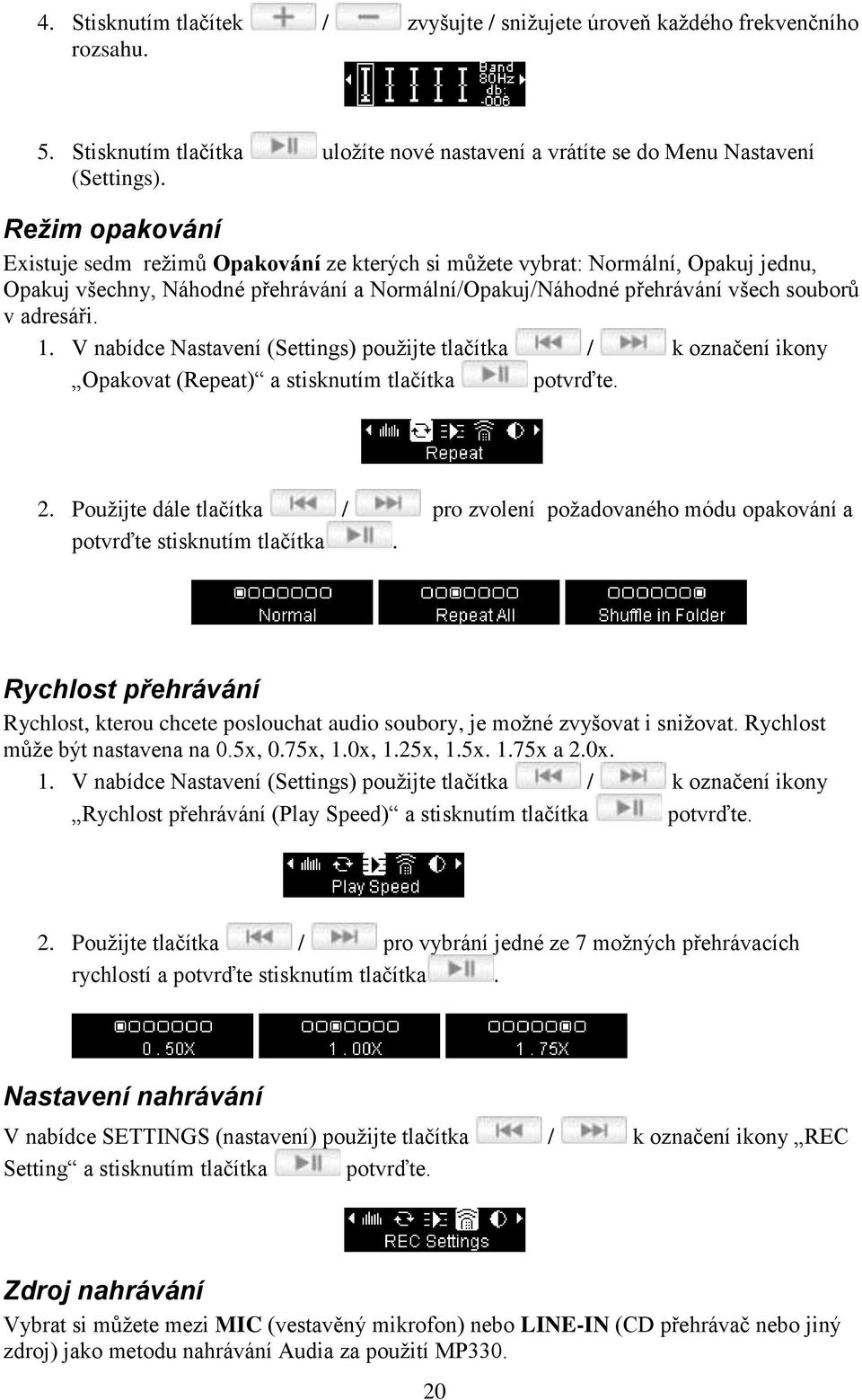 V nabídce Nastavení (Settings) pouţijte tlačítka / k označení ikony Opakovat (Repeat) a stisknutím tlačítka potvrďte. 2.