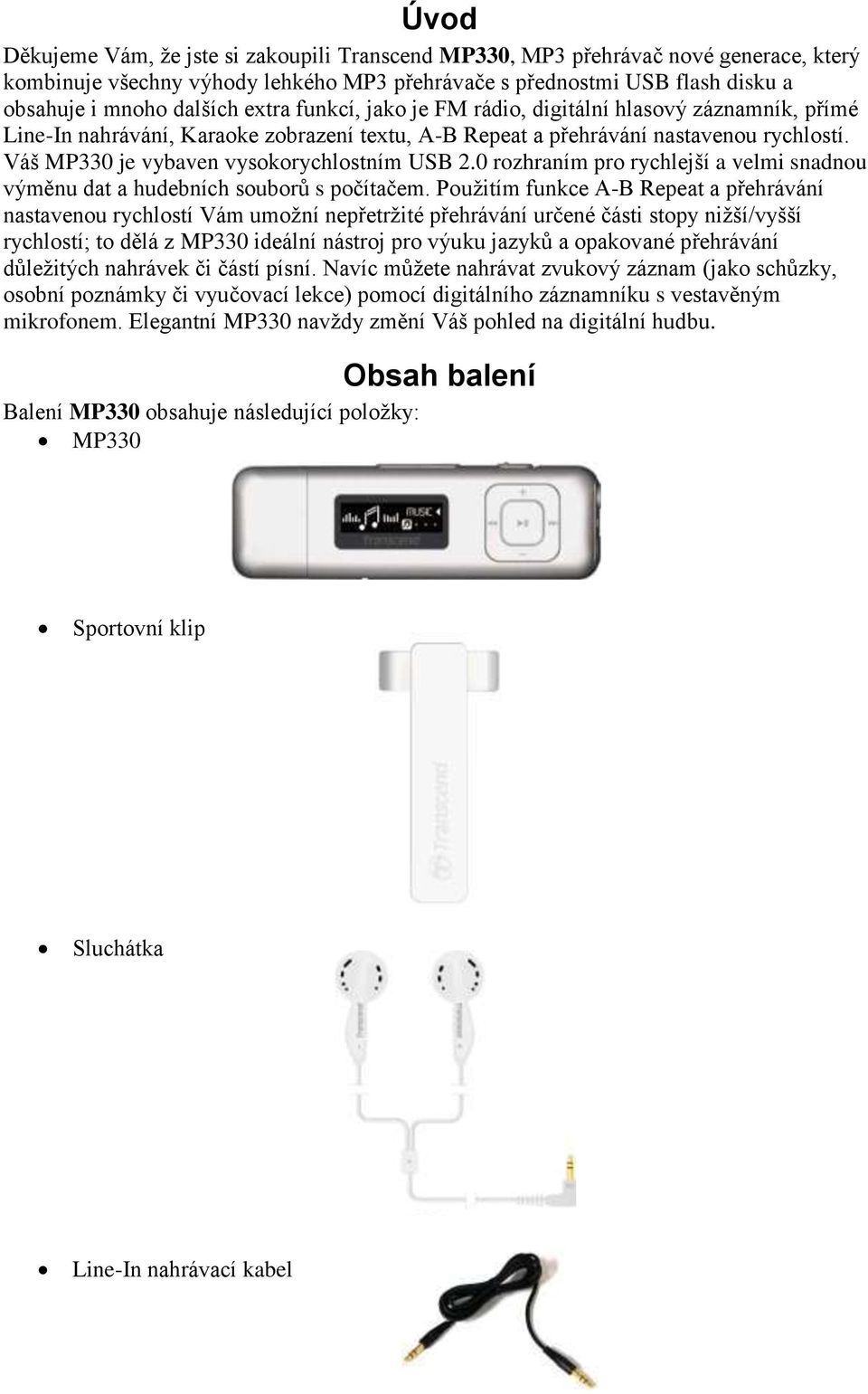 Váš MP330 je vybaven vysokorychlostním USB 2.0 rozhraním pro rychlejší a velmi snadnou výměnu dat a hudebních souborů s počítačem.