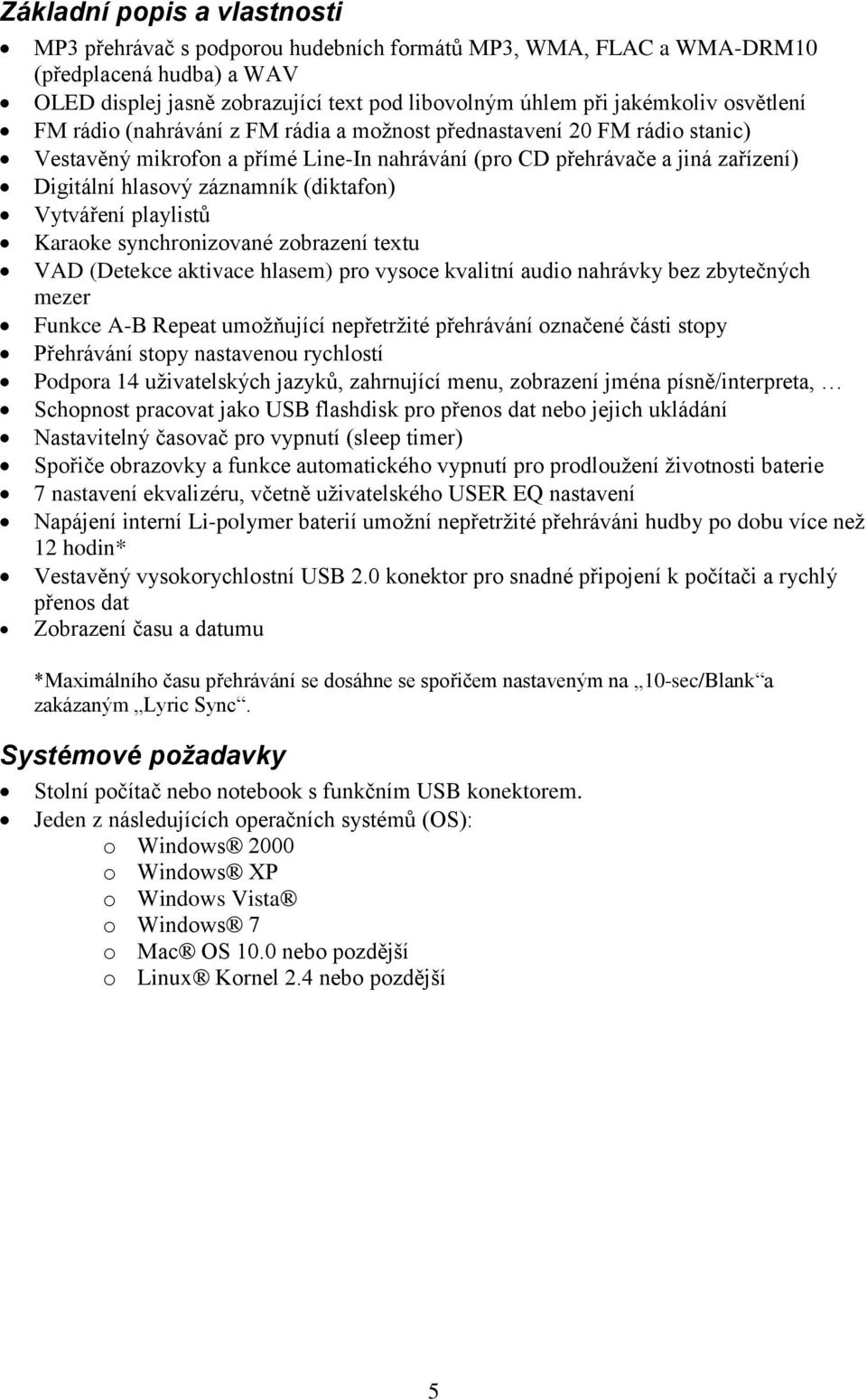 (diktafon) Vytváření playlistů Karaoke synchronizované zobrazení textu VAD (Detekce aktivace hlasem) pro vysoce kvalitní audio nahrávky bez zbytečných mezer Funkce A-B Repeat umoţňující nepřetrţité