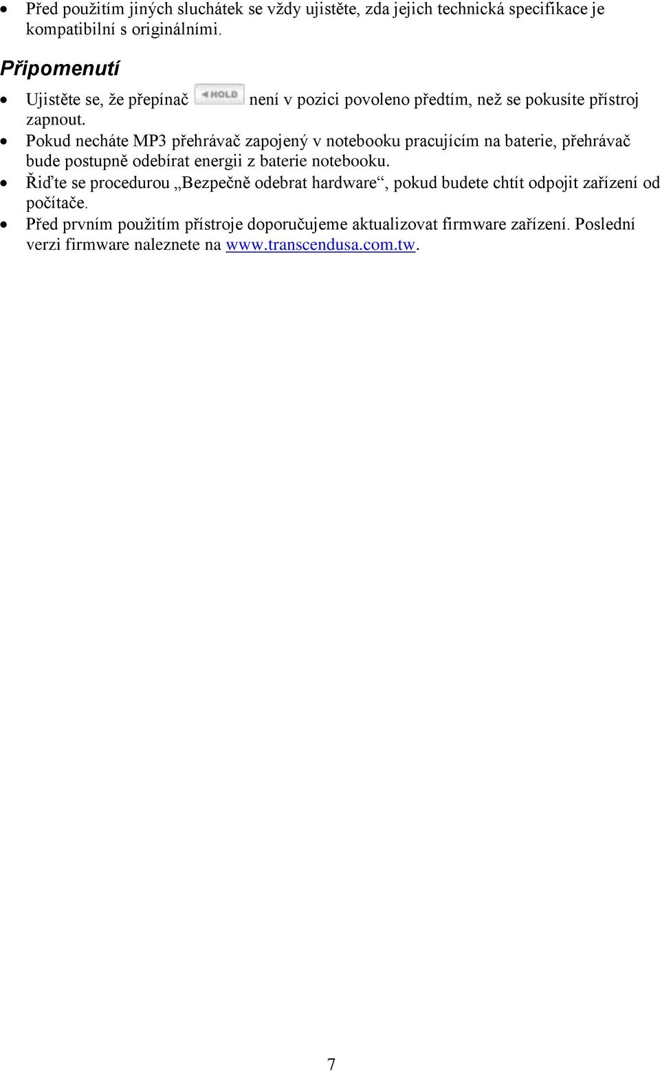 Pokud necháte MP3 přehrávač zapojený v notebooku pracujícím na baterie, přehrávač bude postupně odebírat energii z baterie notebooku.