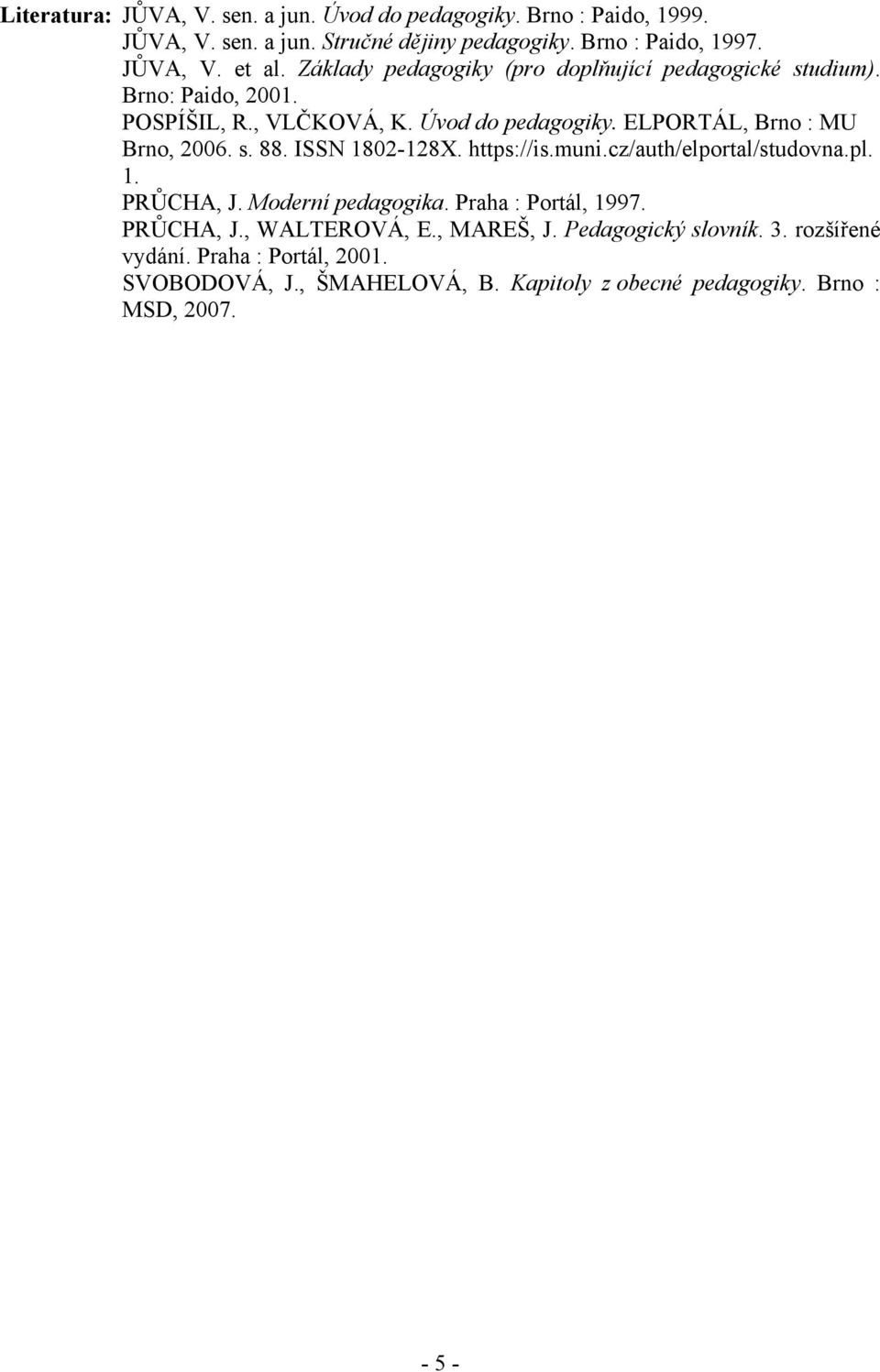 s. 88. ISSN 1802-128X. https://is.muni.cz/auth/elportal/studovna.pl. 1. PRŮCHA, J. Moderní pedagogika. Praha : Portál, 1997. PRŮCHA, J., WALTEROVÁ, E.