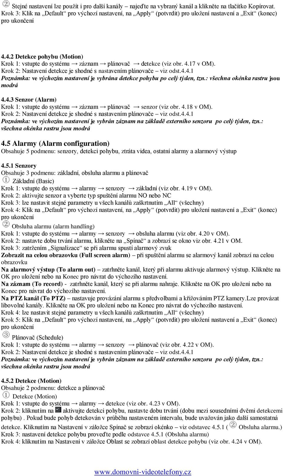 Krok 2: Nastavení detekce je shodné s nastavením plánovače viz odst.4.4.1 Poznámka: ve výchozím nastavení je vybrána detekce pohybu po celý týden, tzn.: všechna okénka rastru jsou modrá 4.4.3 Senzor (Alarm) Krok 1: vstupte do systému záznam plánovač senzor (viz obr.