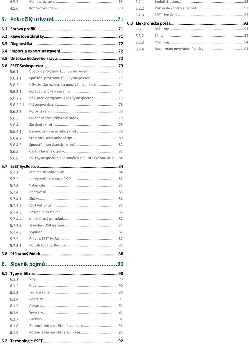 5 Detekce...72 klidového stavu 5.6 ESET...73 SysInspector 5.6.1 Úvod...73 do programu ESET SysInspector 5.6.1.1 Spuštění...73 programu ESET SysInspector 5.6.2 Uživatelské.