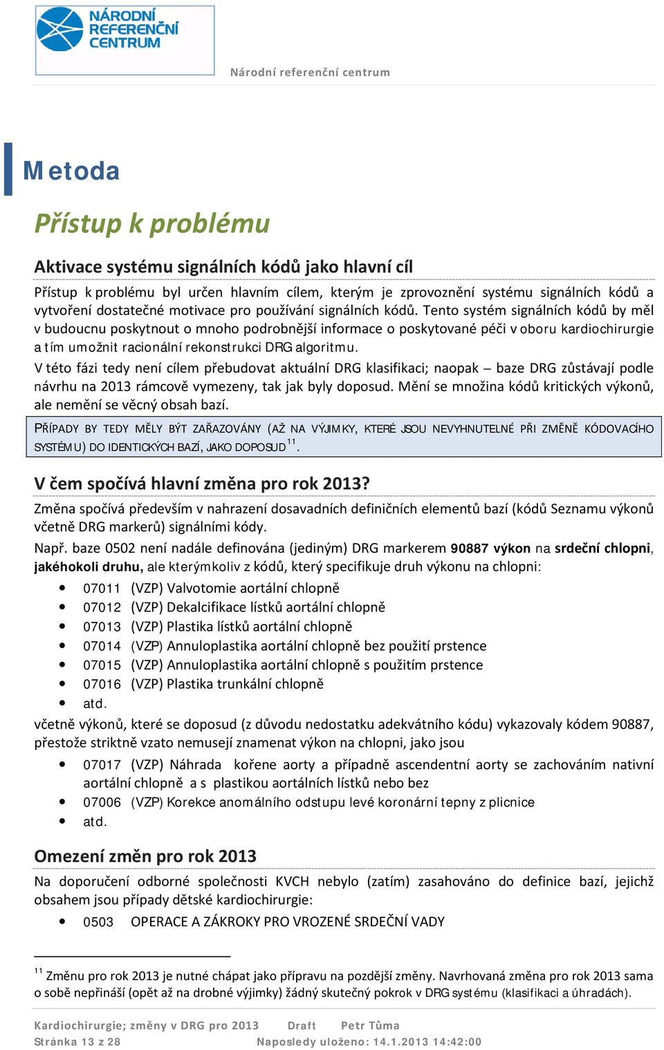 Tento systém signálních kódů by měl v budoucnu poskytnout o mnoho podrobnější informace o poskytované péči v oboru kardiochirurgie a tím umožnit racionální rekonstrukci DRG algoritmu.