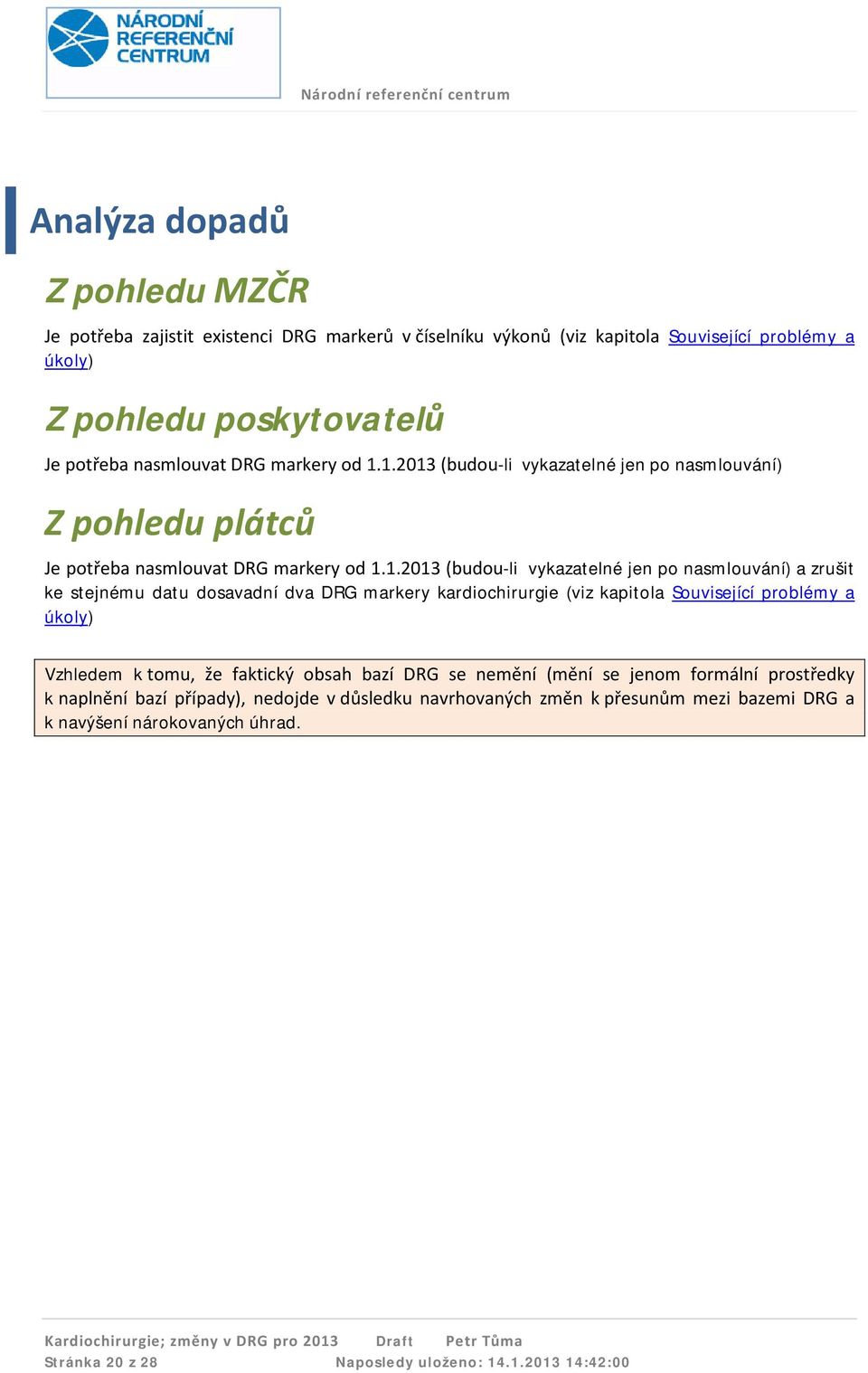 1.2013 (budou-li vykazatelné jen po nasmlouvání) Z pohledu plátců Je potřeba nasmlouvat 1.