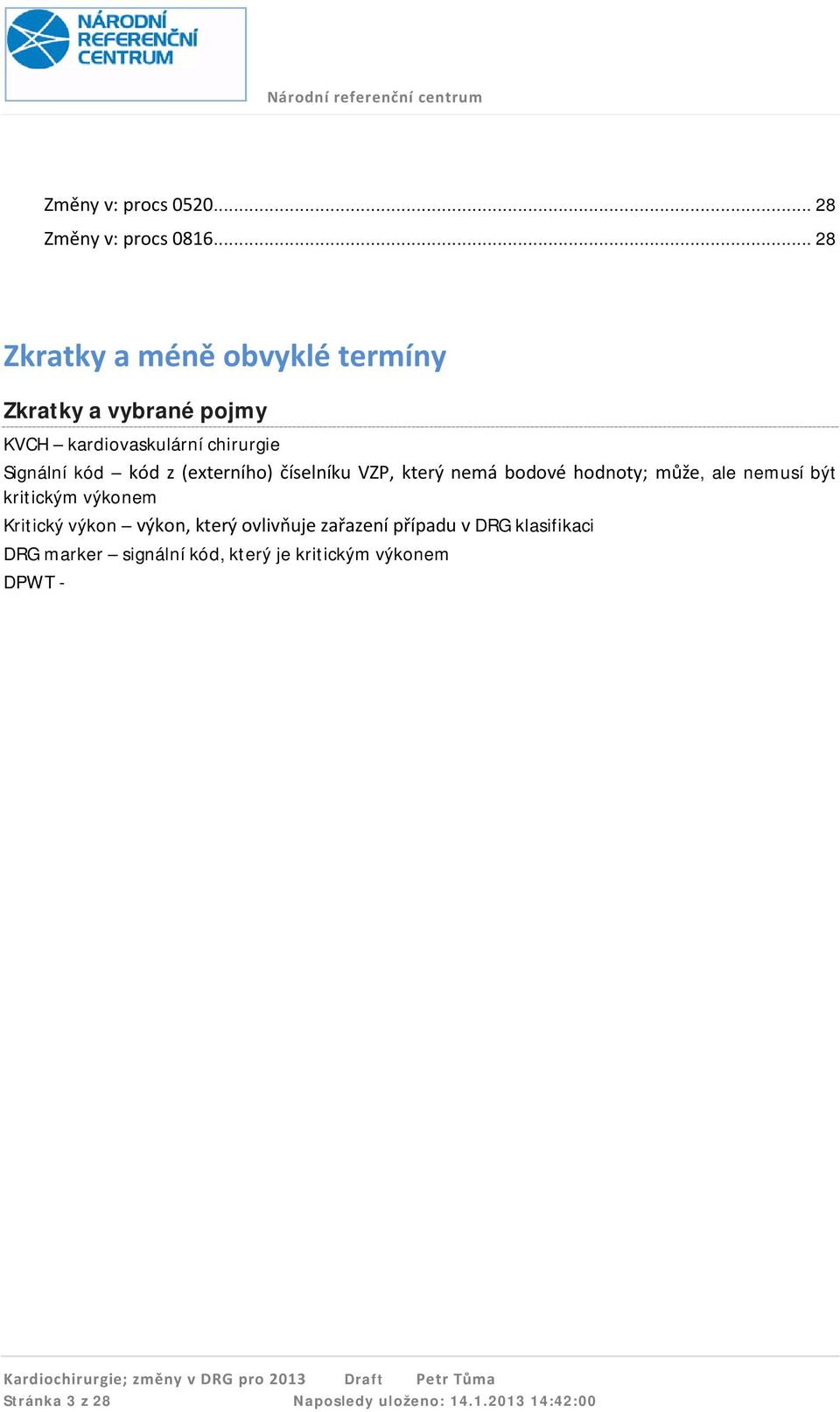 kód z (externího) číselníku VZP, který nemá bodové hodnoty; může, ale nemusí být kritickým výkonem Kritický