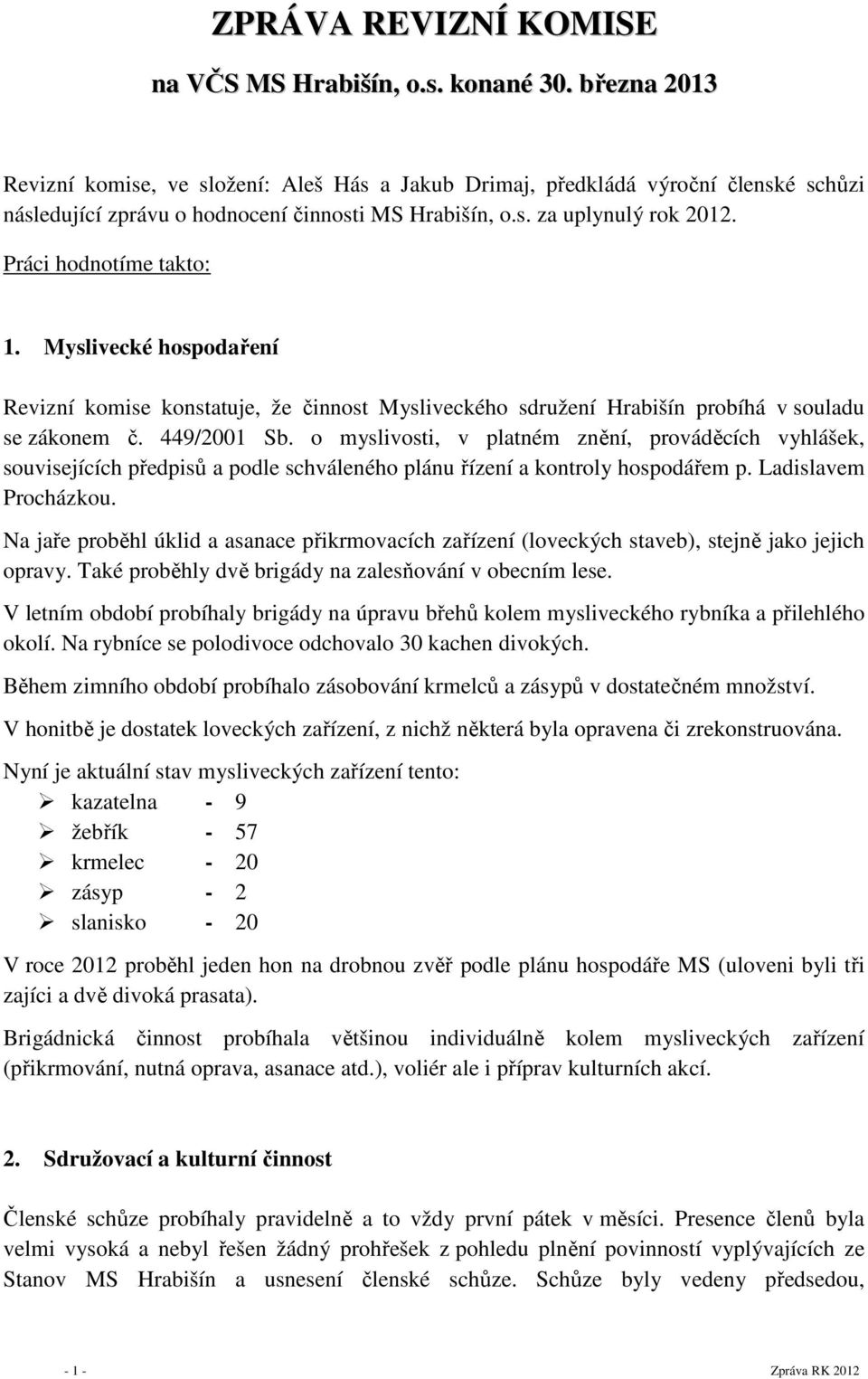 Práci hodnotíme takto: 1. Myslivecké hospodaření Revizní komise konstatuje, že činnost Mysliveckého sdružení Hrabišín probíhá v souladu se zákonem č. 449/2001 Sb.